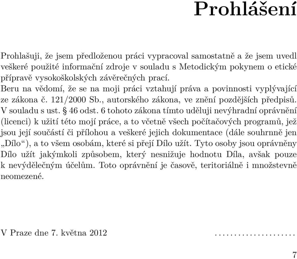 6 tohoto zákona tímto uděluji nevýhradní oprávnění (licenci) k užití této mojí práce, a to včetně všech počítačových programů, jež jsou její součástí či přílohou a veškeré jejich dokumentace (dále