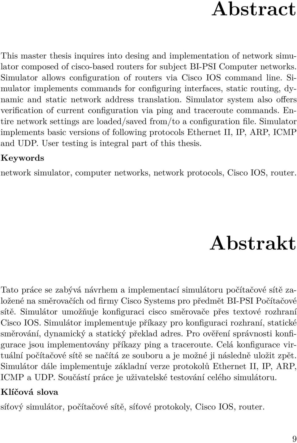 Simulator system also offers verification of current configuration via ping and traceroute commands. Entire network settings are loaded/saved from/to a configuration file.