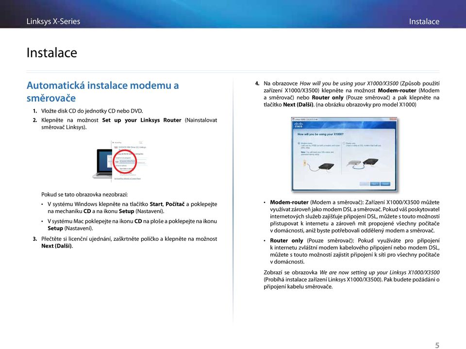 směrovače 1. Vložte disk CD do jednotky CD nebo DVD. 2. Klepněte na možnost Set up your Linksys Router (Nainstalovat směrovač Linksys). 4.