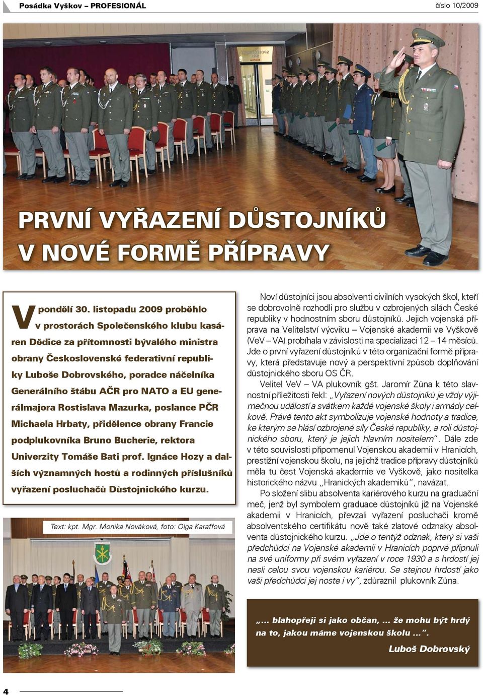 štábu AČR pro NATO a EU generálmajora Rostislava Mazurka, poslance PČR Michaela Hrbaty, přidělence obrany Francie podplukovníka Bruno Bucherie, rektora Univerzity Tomáše Bati prof.