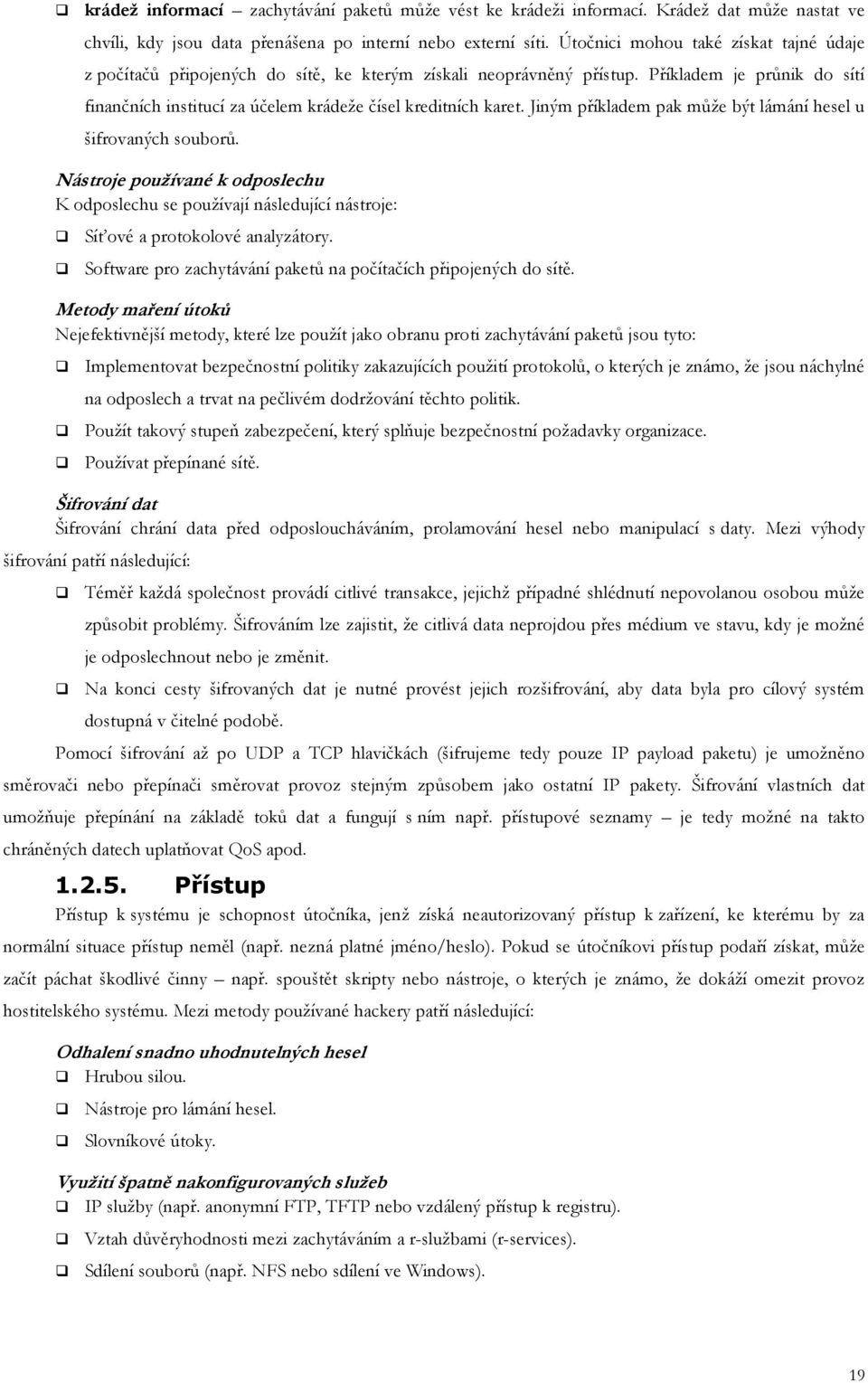 Jiným příkladem pak může být lámání hesel u šifrovaných souborů. Nástroje používané k odposlechu K odposlechu se používají následující nástroje: Síťové a protokolové analyzátory.