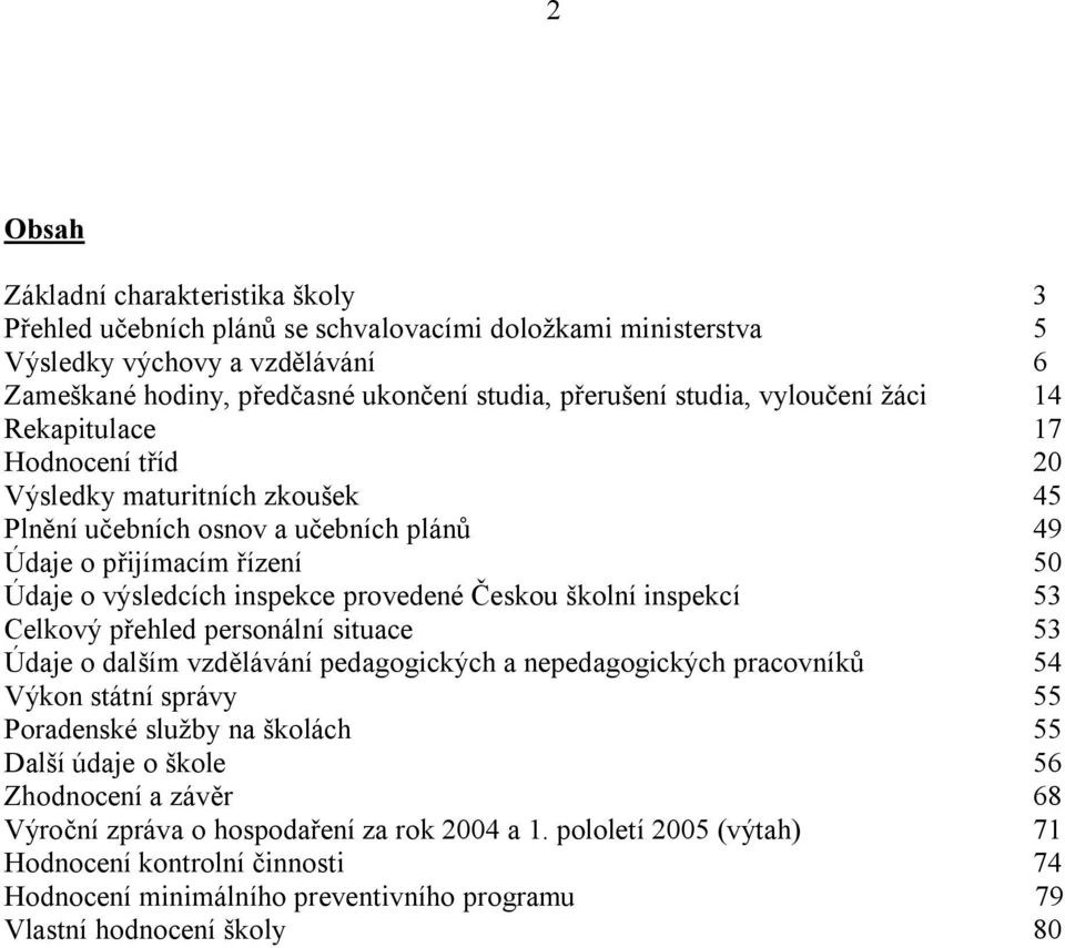 provedené Českou školní inspekcí 53 Celkový přehled personální situace 53 Údaje o dalším vzdělávání pedagogických a nepedagogických pracovníků 54 Výkon státní správy 55 Poradenské služby na školách