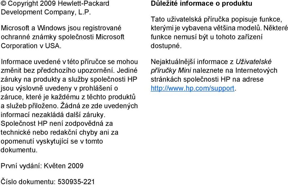 Jediné záruky na produkty a služby společnosti HP jsou výslovně uvedeny v prohlášení o záruce, které je každému z těchto produktů a služeb přiloženo.