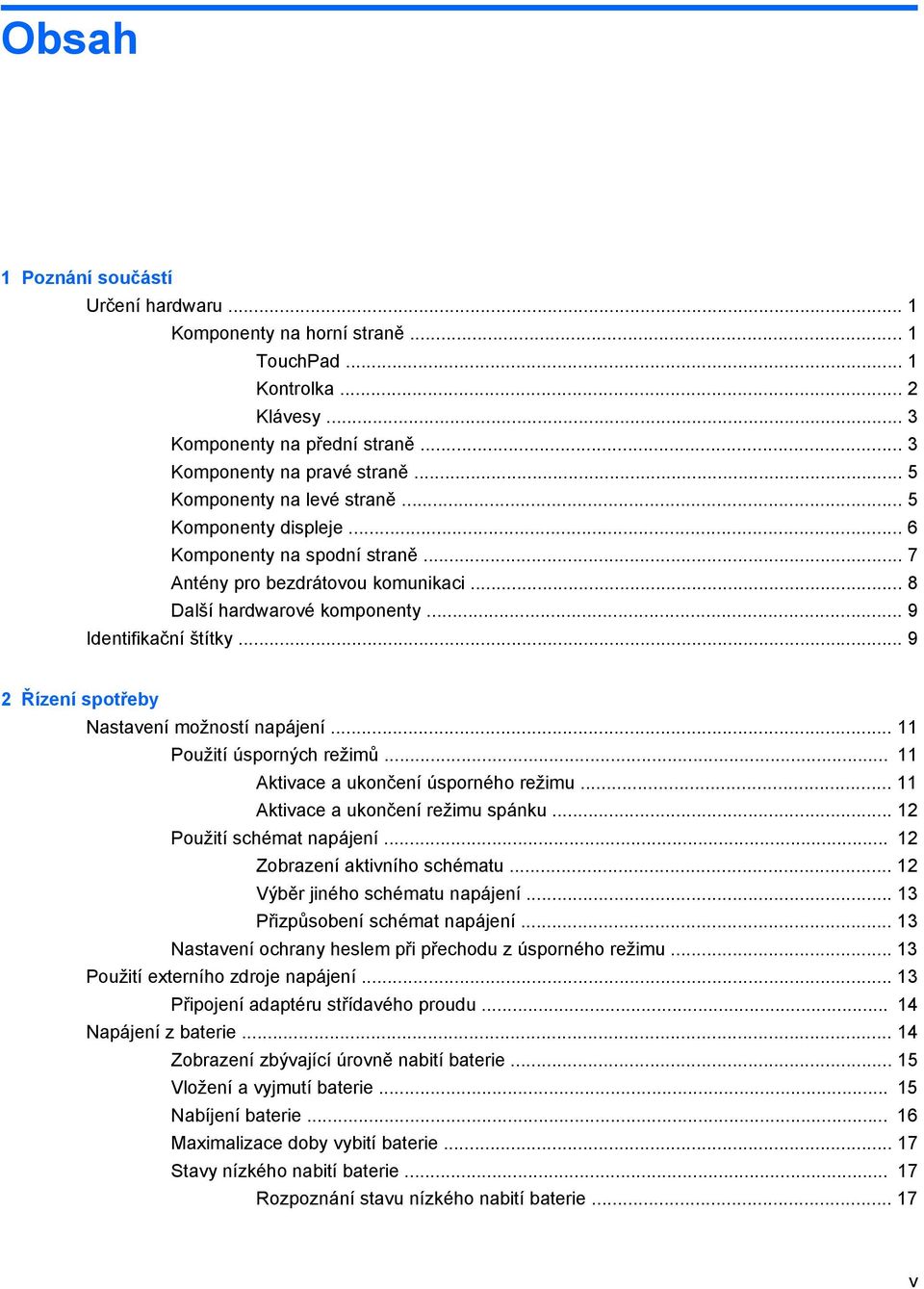 .. 9 2 Řízení spotřeby Nastavení možností napájení... 11 Použití úsporných režimů... 11 Aktivace a ukončení úsporného režimu... 11 Aktivace a ukončení režimu spánku... 12 Použití schémat napájení.