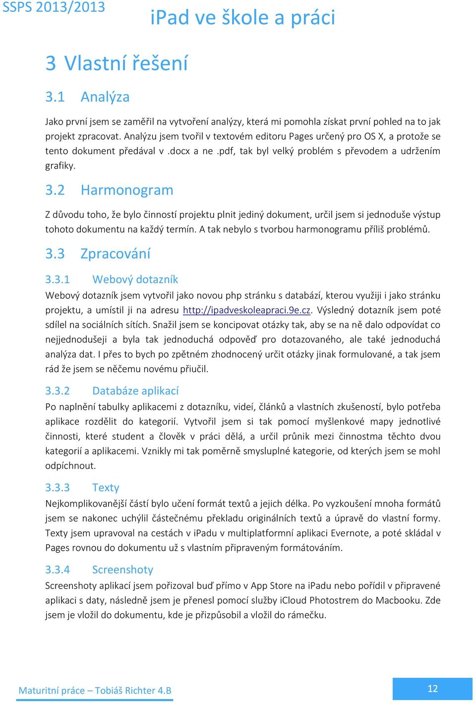 2 Harmonogram Z důvodu toho, že bylo činností projektu plnit jediný dokument, určil jsem si jednoduše výstup tohoto dokumentu na každý termín. A tak nebylo s tvorbou harmonogramu příliš problémů. 3.