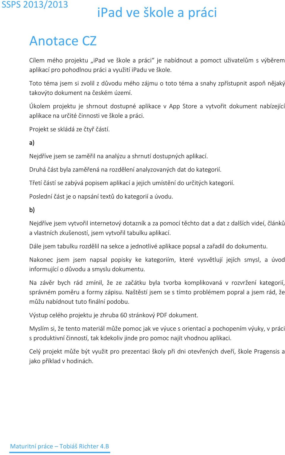 Úkolem projektu je shrnout dostupné aplikace v App Store a vytvořit dokument nabízející aplikace na určité činnosti ve škole a práci. Projekt se skládá ze čtyř částí.