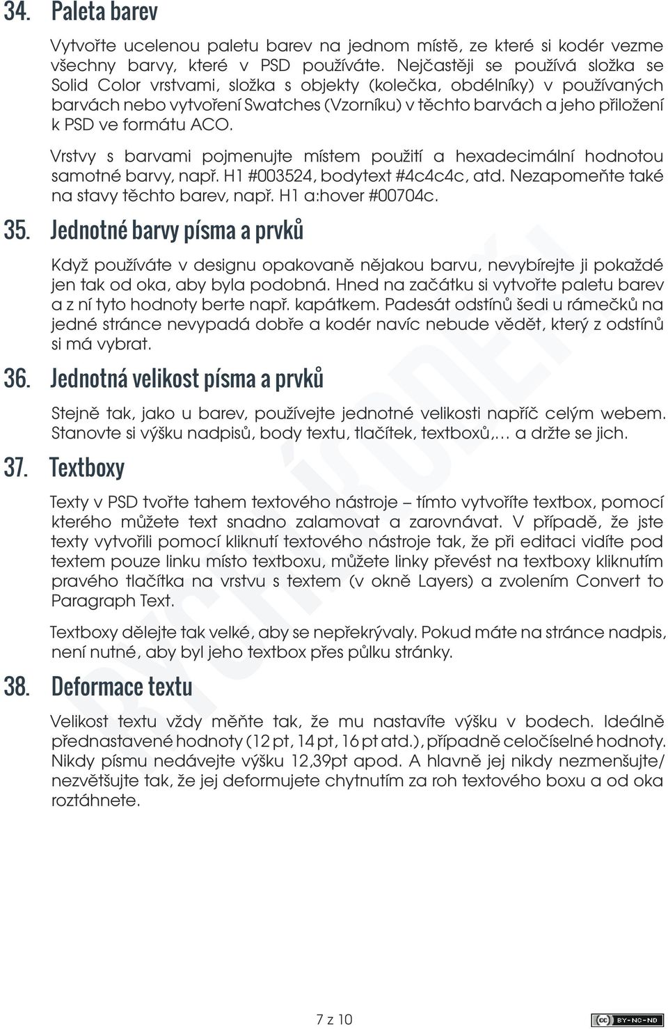 ACO. Vrstvy s barvami pojmenujte místem použití a hexadecimální hodnotou samotné barvy, např. H1 #003524, bodytext #4c4c4c, atd. Nezapomeňte také na stavy těchto barev, např. H1 a:hover #00704c. 35.