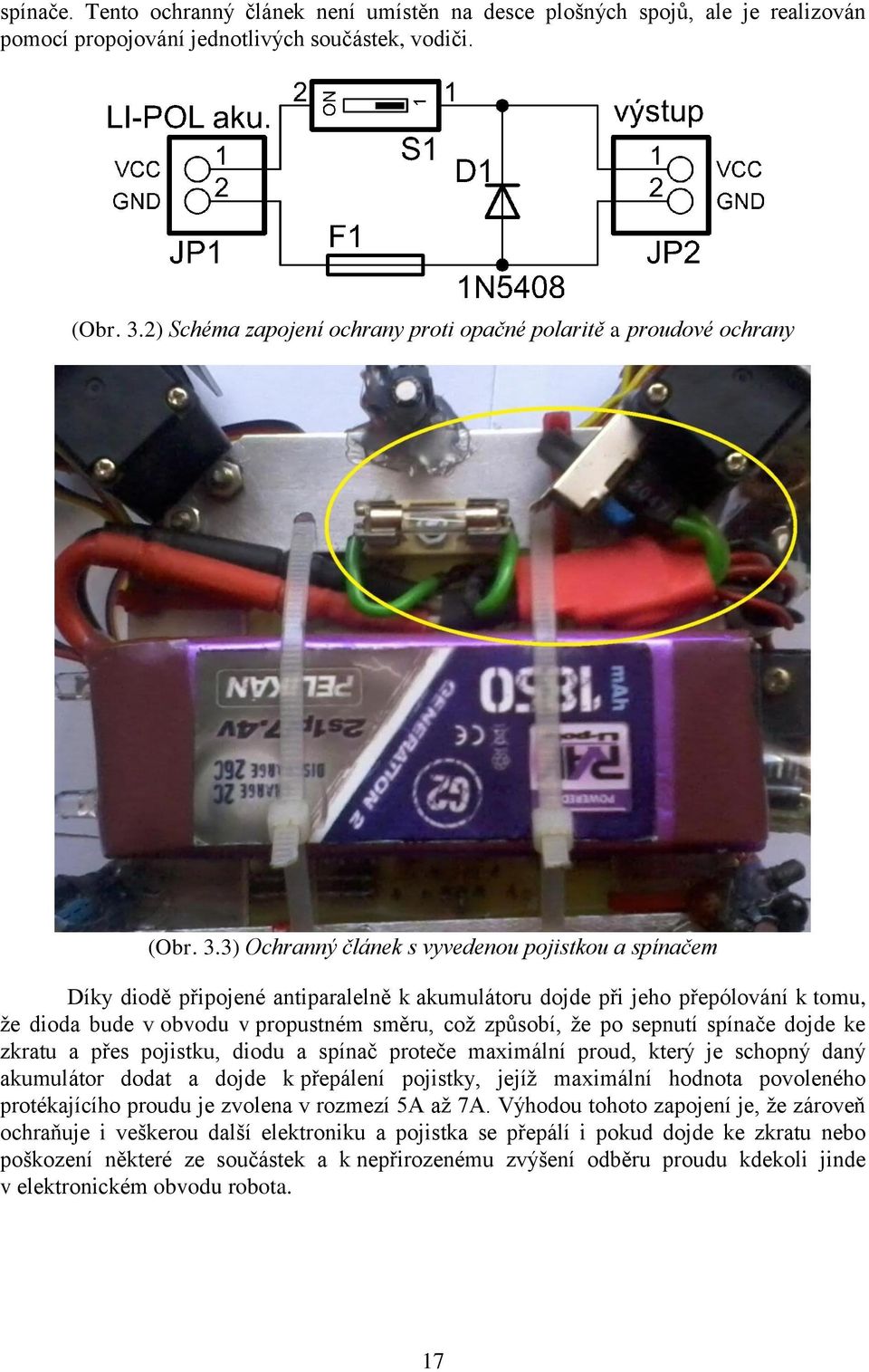 3) Ochranný článek s vyvedenou pojistkou a spínačem Díky diodě připojené antiparalelně k akumulátoru dojde při jeho přepólování k tomu, že dioda bude v obvodu v propustném směru, což způsobí, že po