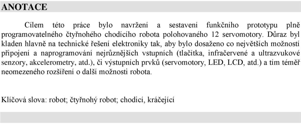 Důraz byl kladen hlavně na technické řešení elektroniky tak, aby bylo dosaženo co největších možností připojení a naprogramování