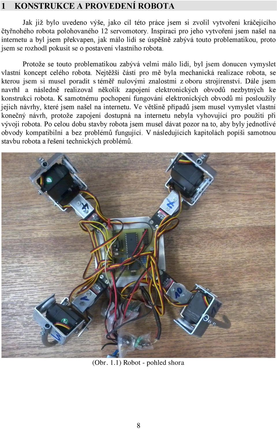 Protože se touto problematikou zabývá velmi málo lidí, byl jsem donucen vymyslet vlastní koncept celého robota.