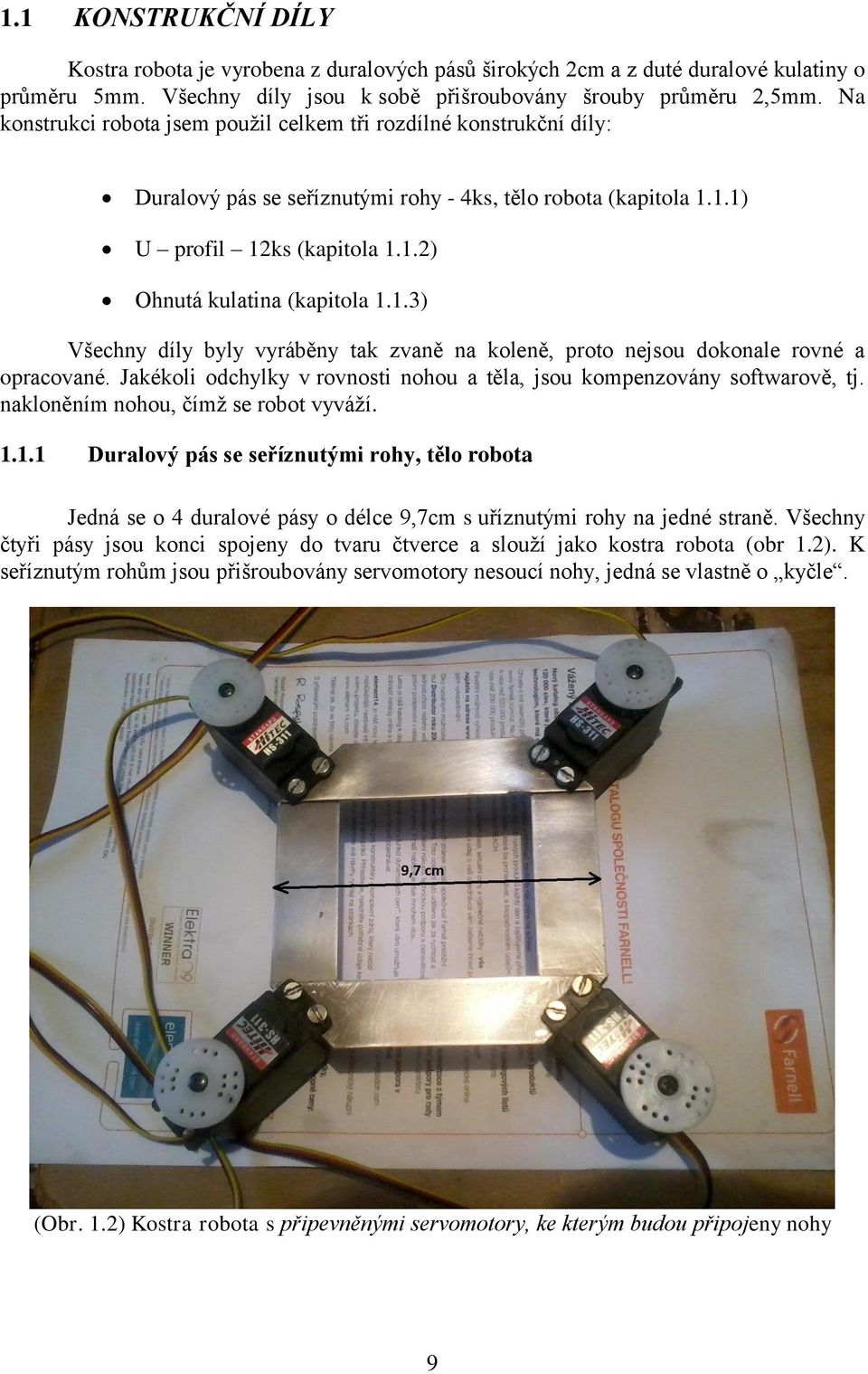 1.3) Všechny díly byly vyráběny tak zvaně na koleně, proto nejsou dokonale rovné a opracované. Jakékoli odchylky v rovnosti nohou a těla, jsou kompenzovány softwarově, tj.