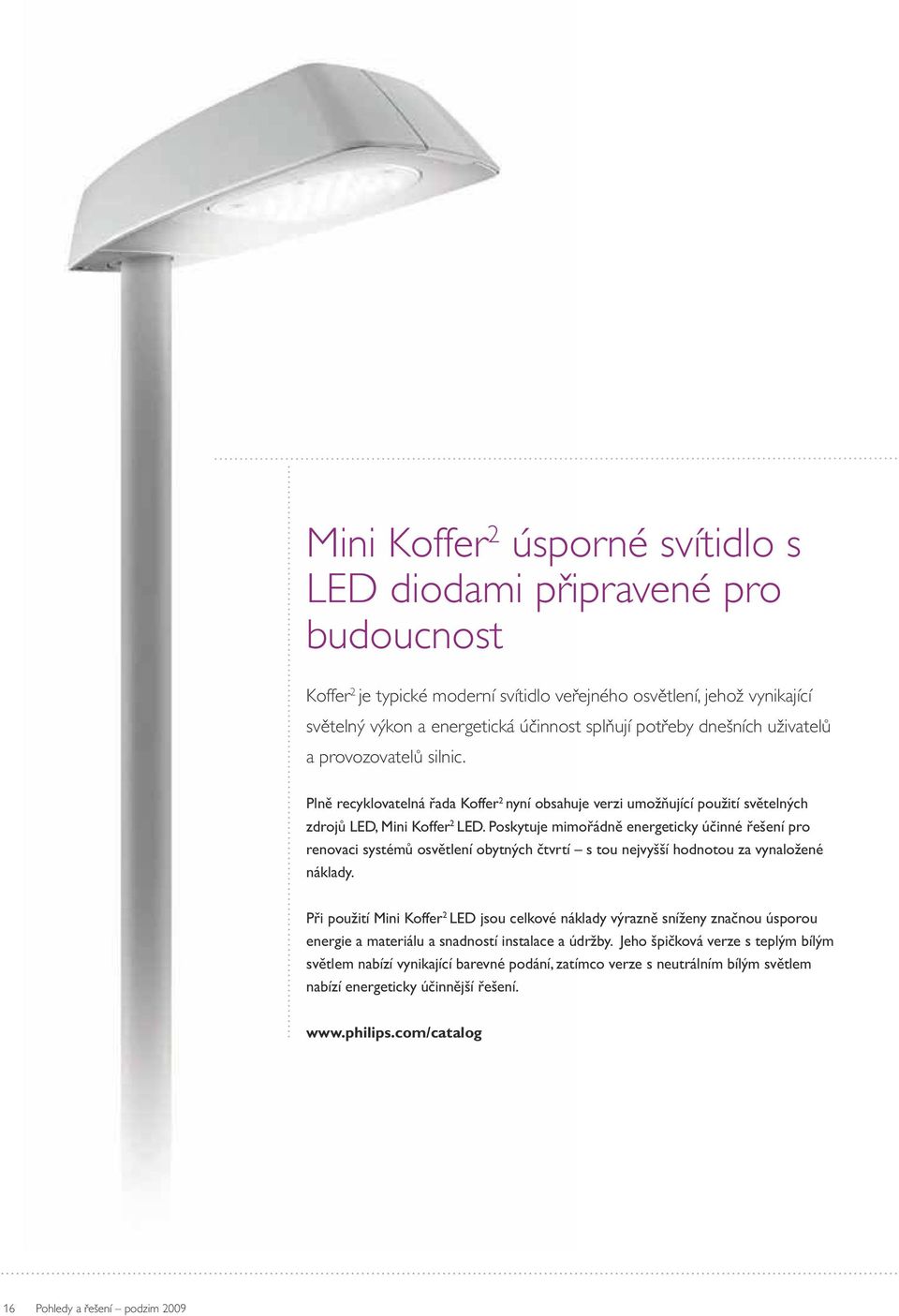 Poskytuje mimořádně energeticky účinné řešení pro renovaci systémů osvětlení obytných čtvrtí s tou nejvyšší hodnotou za vynaložené náklady.