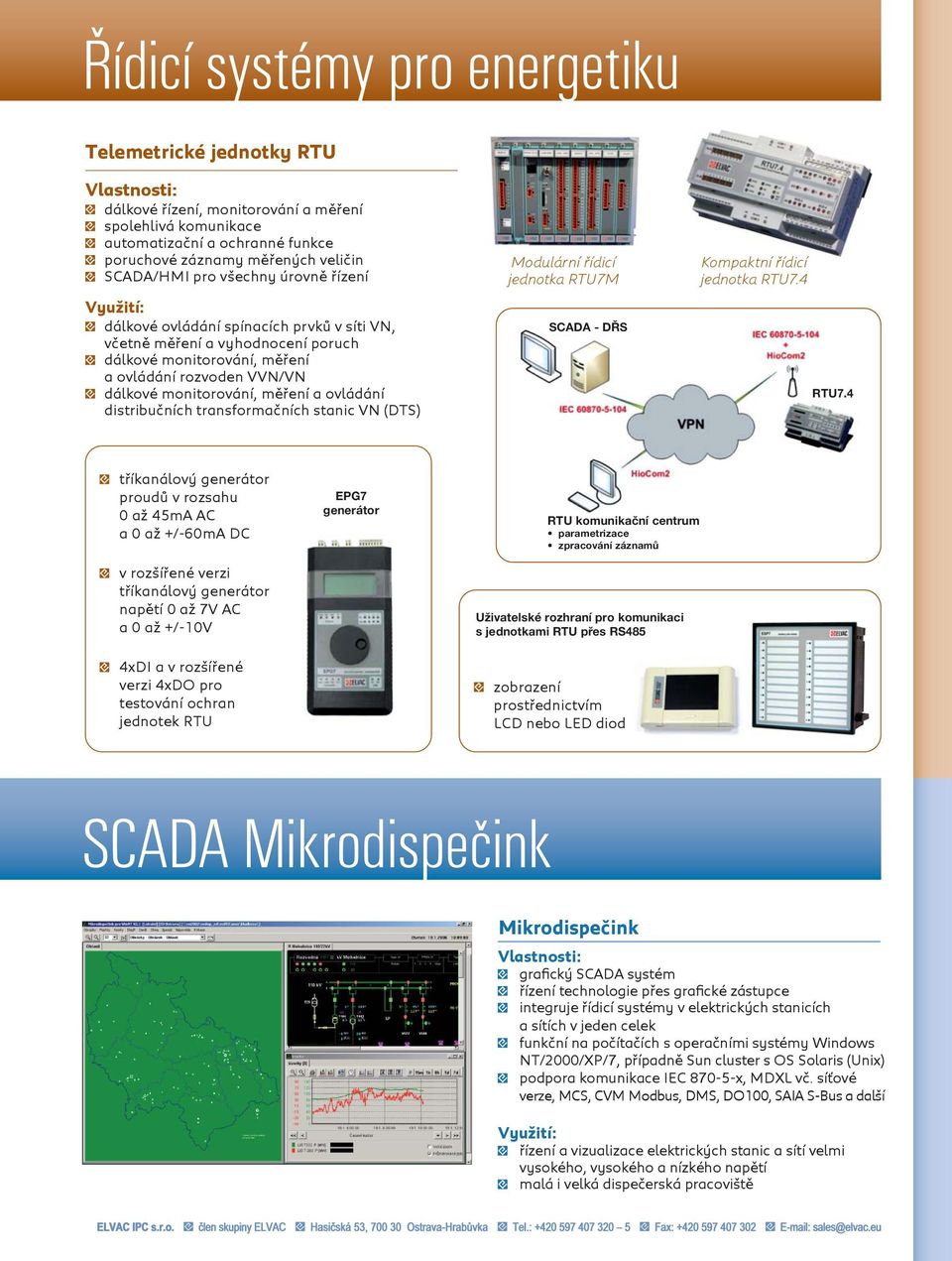 ovládání distribučních transformačních stanic VN (DTS) Modulární řídicí jednotka RTU7M SCADA - DŘS Kompaktní řídicí jednotka RTU7.4 RTU7.