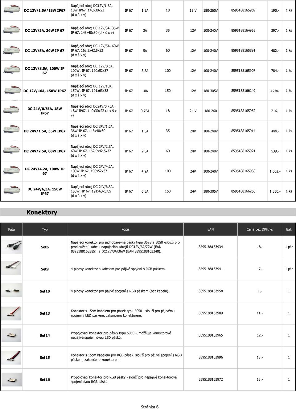 DC 2V/5A, 60W IP 67 IP 67, 62,5x42,5x32 IP 67 5A 60 2V 00-240V 8595886589 482,- ks (d x š x v) DC 2V/8.5A, 00W IP 67 Napájecí zdroj DC 2V/8.