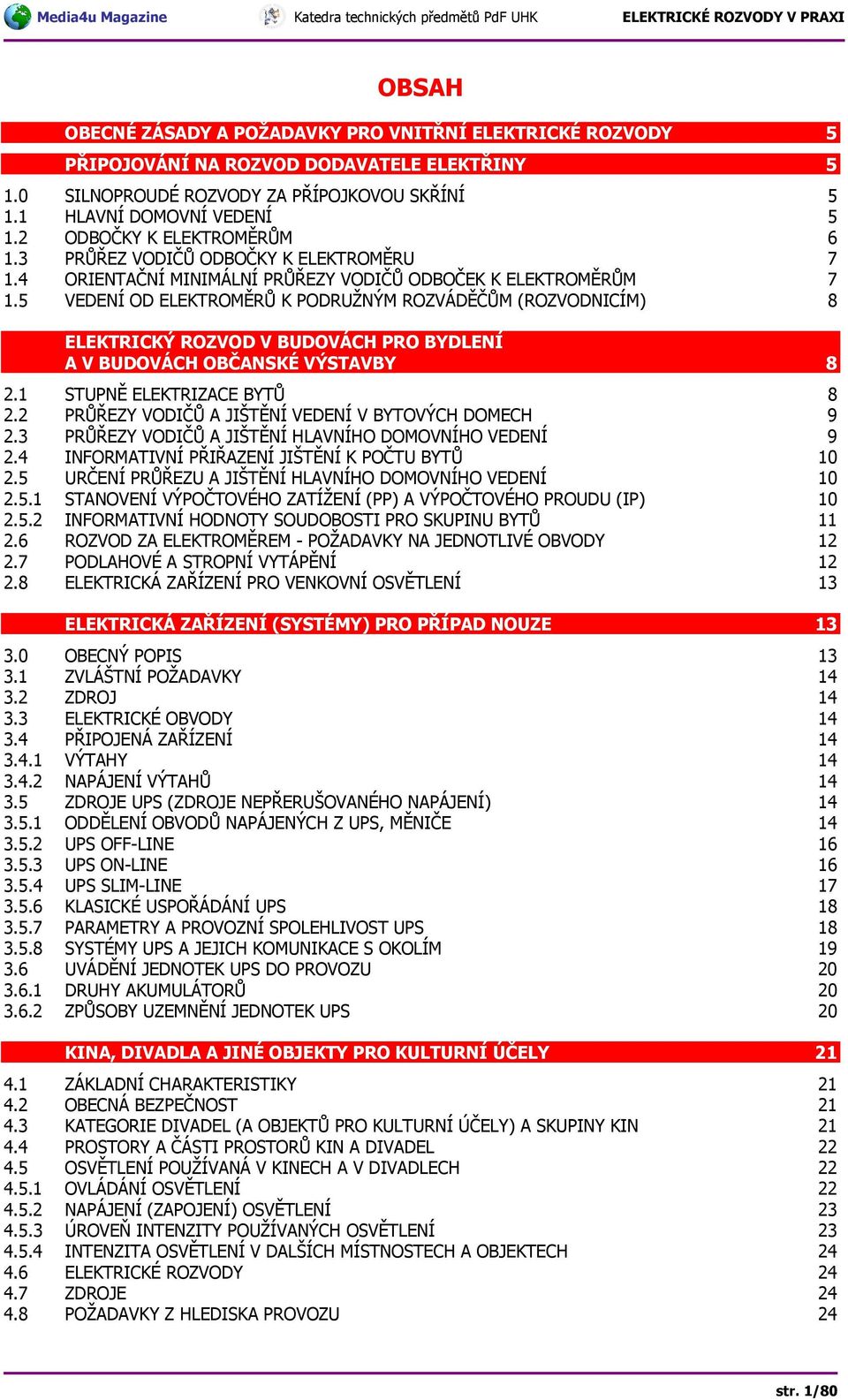 5 VEDENÍ OD ELEKTROMĚRŮ K PODRUŽNÝM ROZVÁDĚČŮM (ROZVODNICÍM) 8 ELEKTRICKÝ ROZVOD V BUDOVÁCH PRO BYDLENÍ A V BUDOVÁCH OBČANSKÉ VÝSTAVBY 8 2.1 STUPNĚ ELEKTRIZACE BYTŮ 8 2.