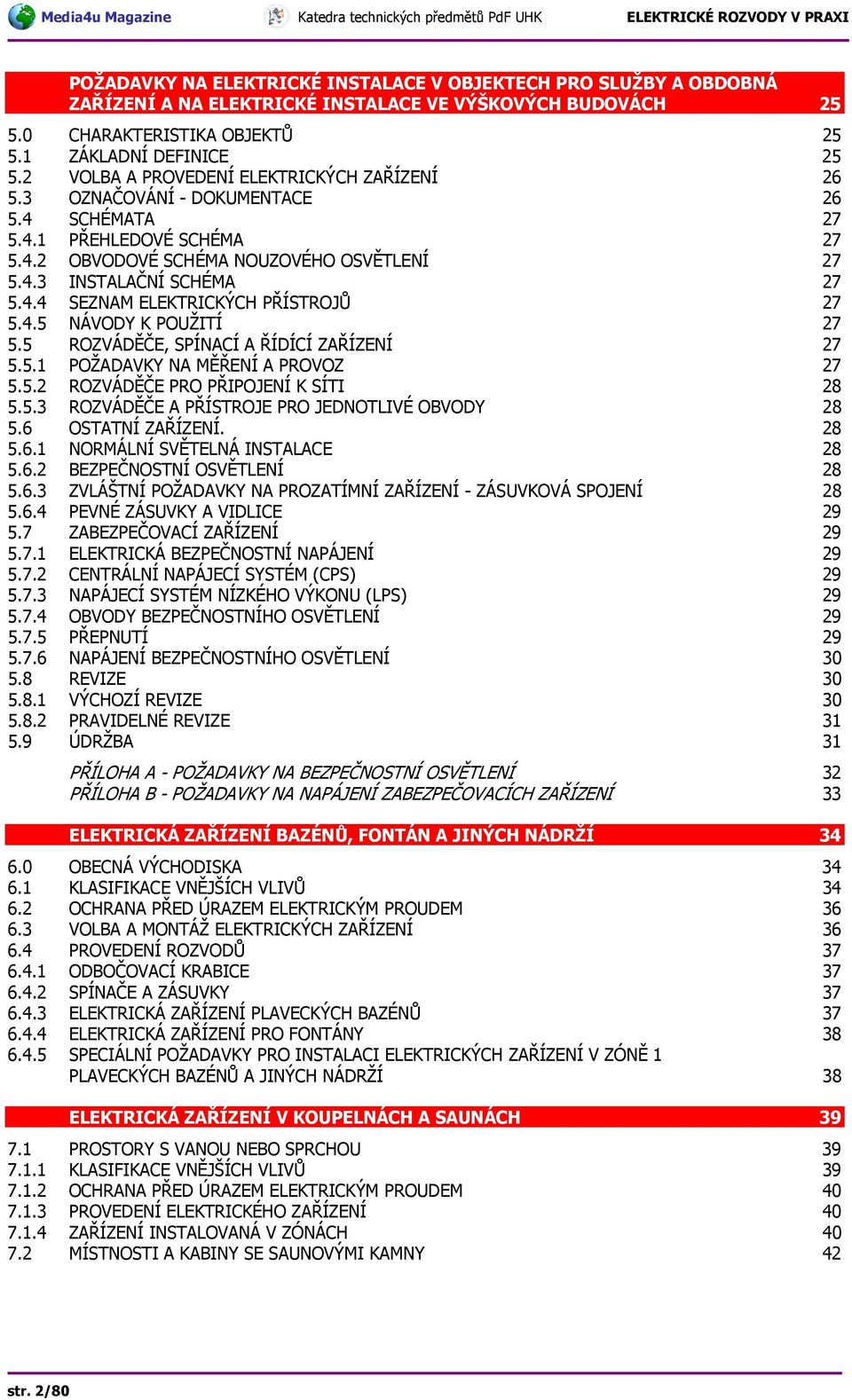 4.5 NÁVODY K POUŽITÍ 27 5.5 ROZVÁDĚČE, SPÍNACÍ A ŘÍDÍCÍ ZAŘÍZENÍ 27 5.5.1 POŽADAVKY NA MĚŘENÍ A PROVOZ 27 5.5.2 ROZVÁDĚČE PRO PŘIPOJENÍ K SÍTI 28 5.5.3 ROZVÁDĚČE A PŘÍSTROJE PRO JEDNOTLIVÉ OBVODY 28 5.