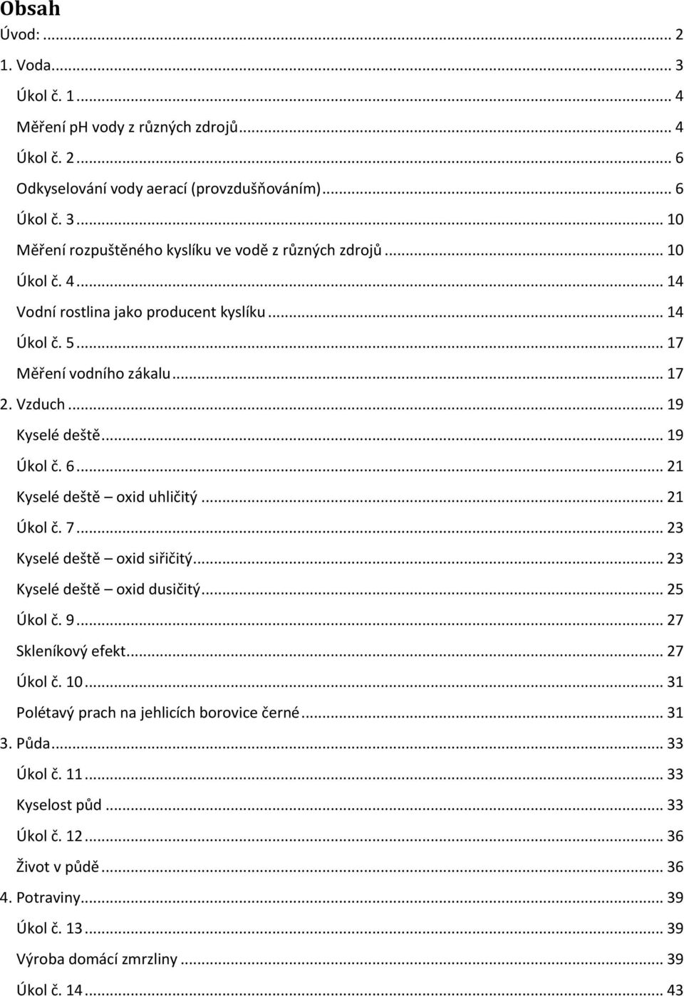 .. 21 Úkol č. 7... 23 Kyselé deště oxid siřičitý... 23 Kyselé deště oxid dusičitý... 25 Úkol č. 9... 27 Skleníkový efekt... 27 Úkol č. 10... 31 Polétavý prach na jehlicích borovice černé.