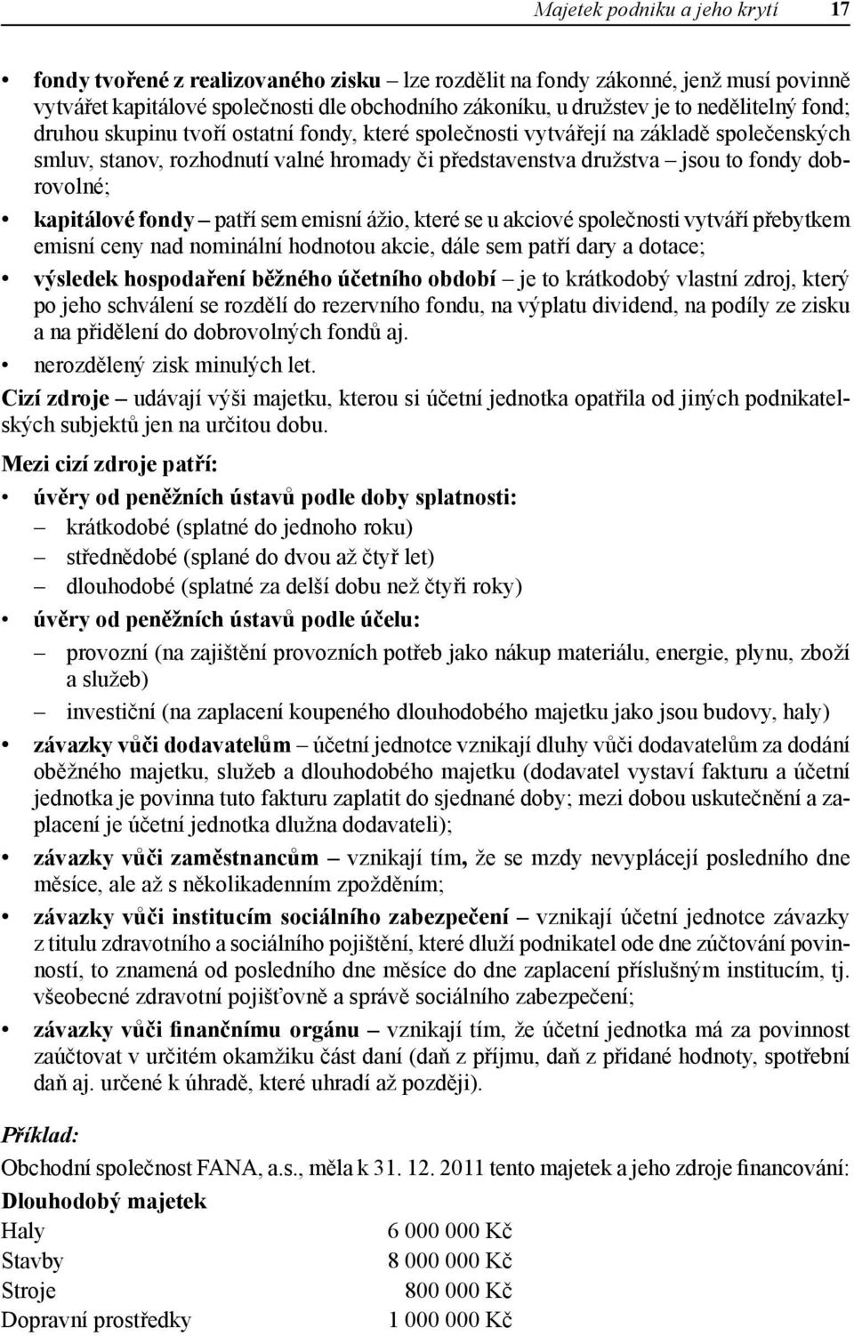 kapitálové fondy patří sem emisní ážio, které se u akciové společnosti vytváří přebytkem emisní ceny nad nominální hodnotou akcie, dále sem patří dary a dotace; výsledek hospodaření běžného účetního