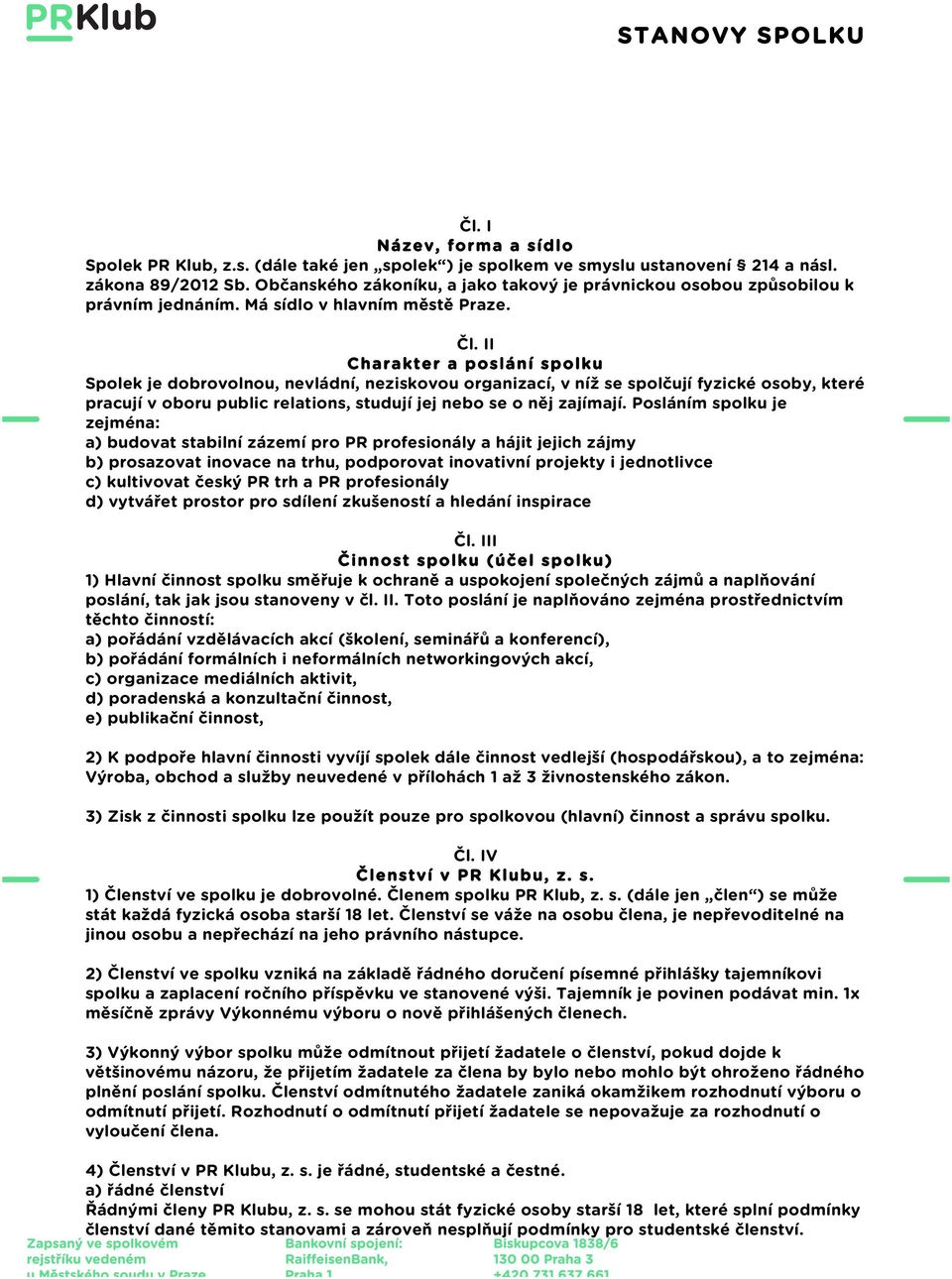 II Charakter a poslání spolku Spolek je dobrovolnou, nevládní, neziskovou organizací, v níž se spolčují fyzické osoby, které pracují v oboru public relations, studují jej nebo se o něj zajímají.