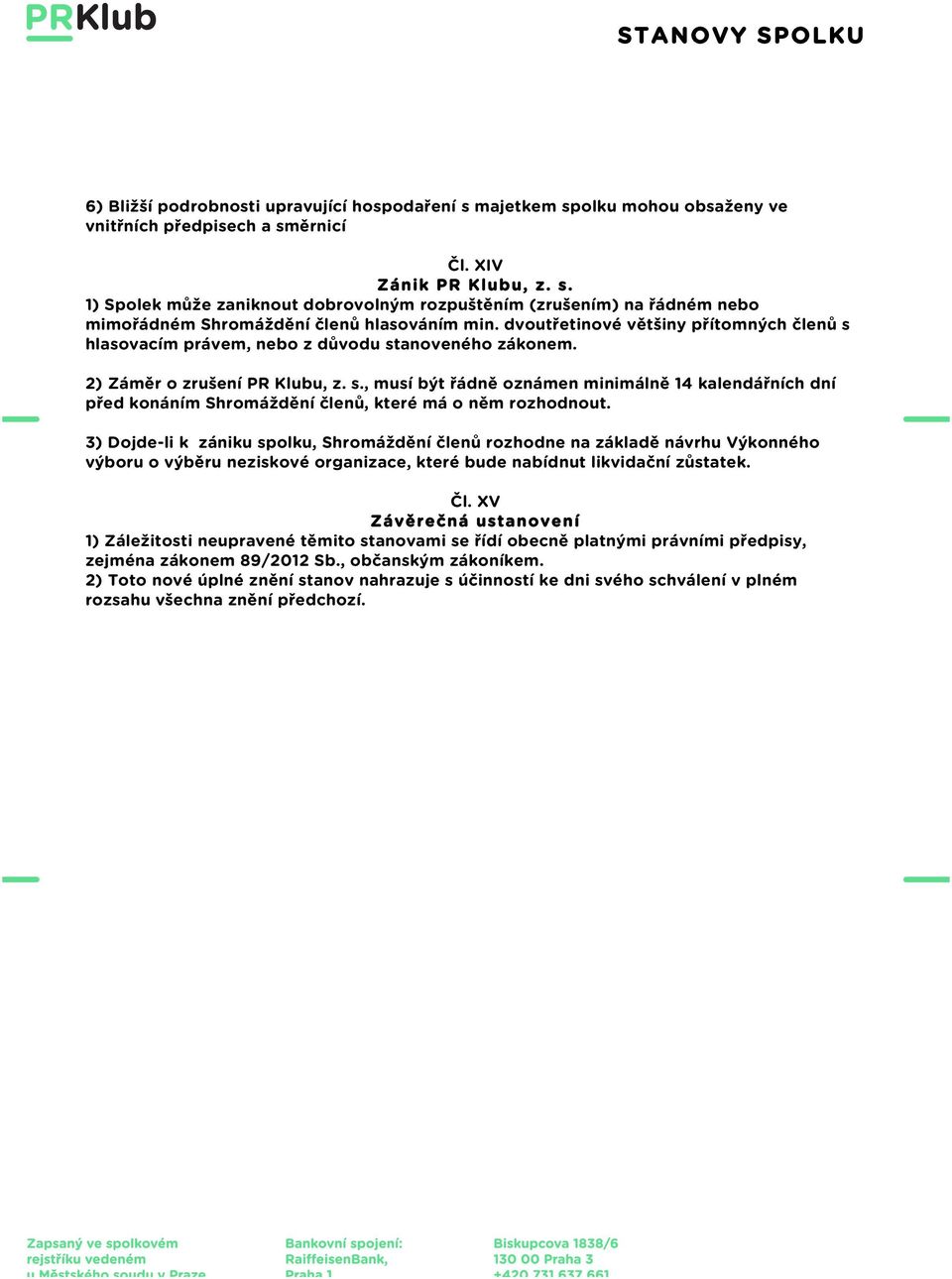 3) Dojde-li k zániku spolku, Shromáždění členů rozhodne na základě návrhu Výkonného výboru o výběru neziskové organizace, které bude nabídnut likvidační zůstatek. Čl.