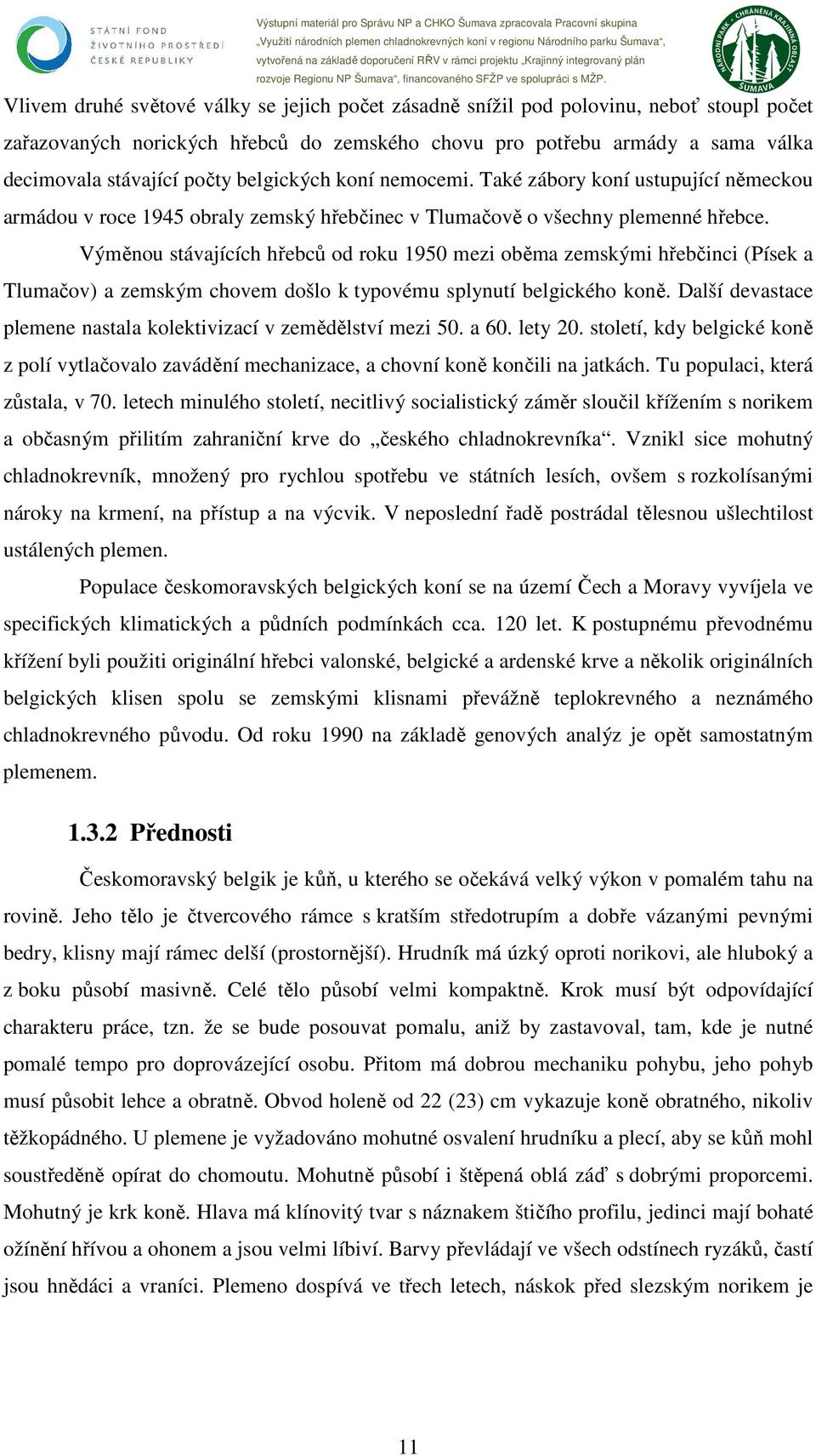 Výměnou stávajících hřebců od roku 1950 mezi oběma zemskými hřebčinci (Písek a Tlumačov) a zemským chovem došlo k typovému splynutí belgického koně.