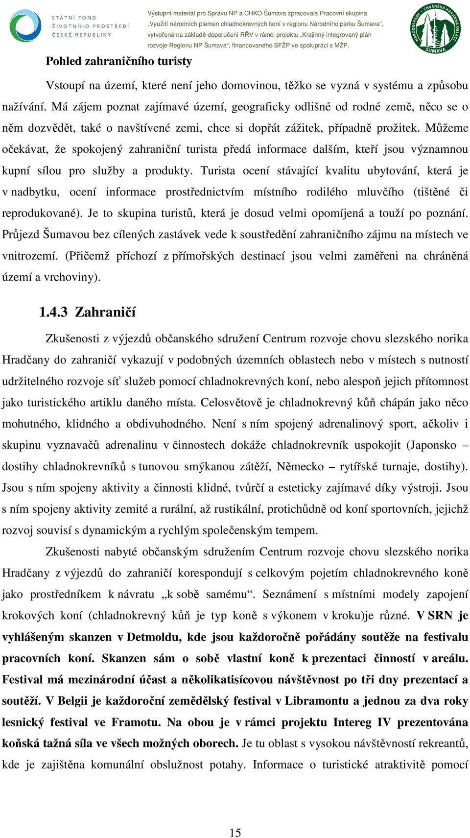 Můžeme očekávat, že spokojený zahraniční turista předá informace dalším, kteří jsou významnou kupní sílou pro služby a produkty.