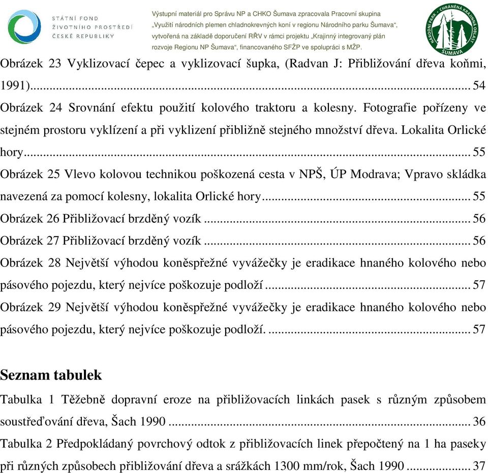 .. 55 Obrázek 25 Vlevo kolovou technikou poškozená cesta v NPŠ, ÚP Modrava; Vpravo skládka navezená za pomocí kolesny, lokalita Orlické hory... 55 Obrázek 26 Přibližovací brzděný vozík.