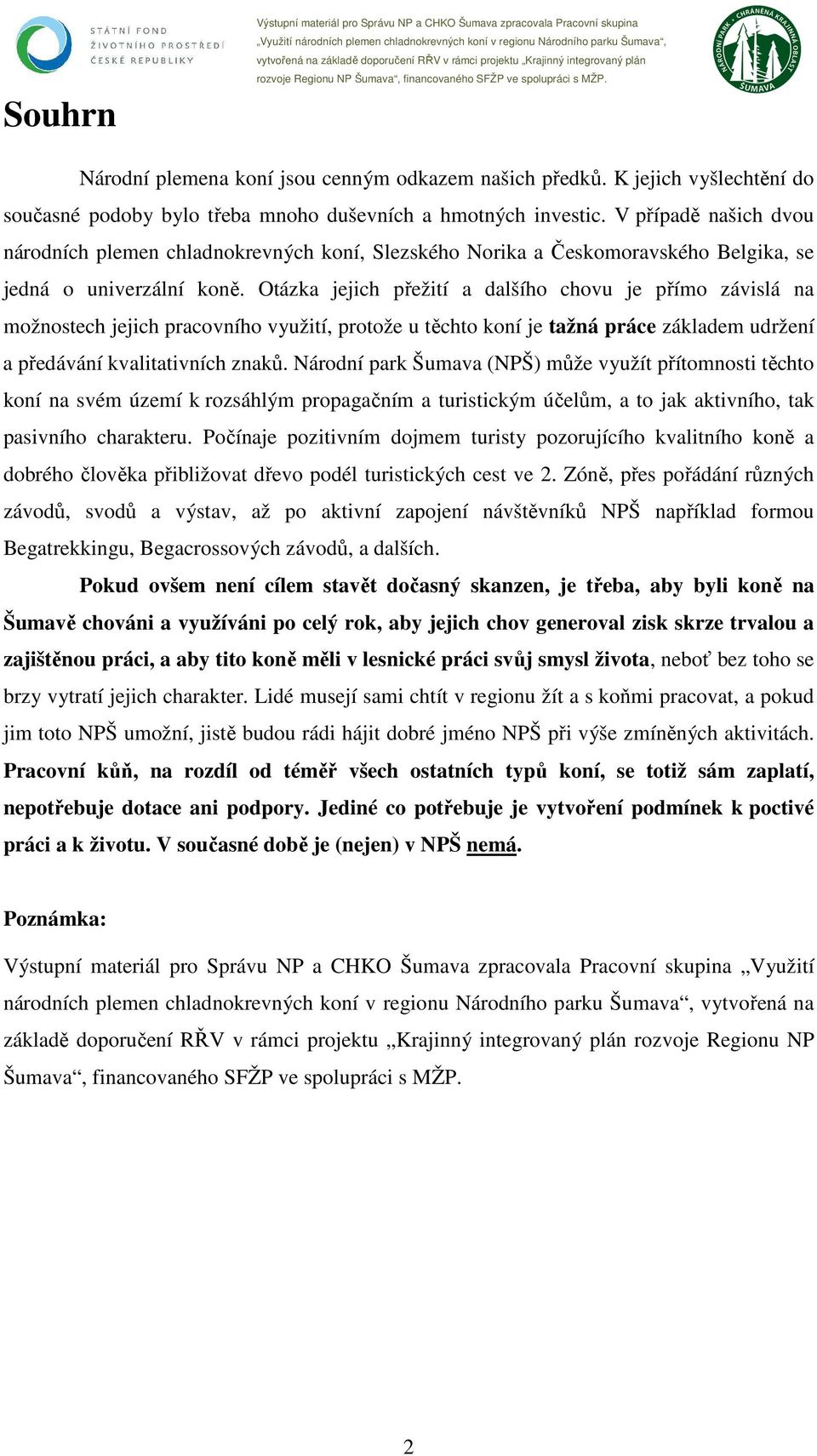 V případě našich dvou národních plemen chladnokrevných koní, Slezského Norika a Českomoravského Belgika, se jedná o univerzální koně.