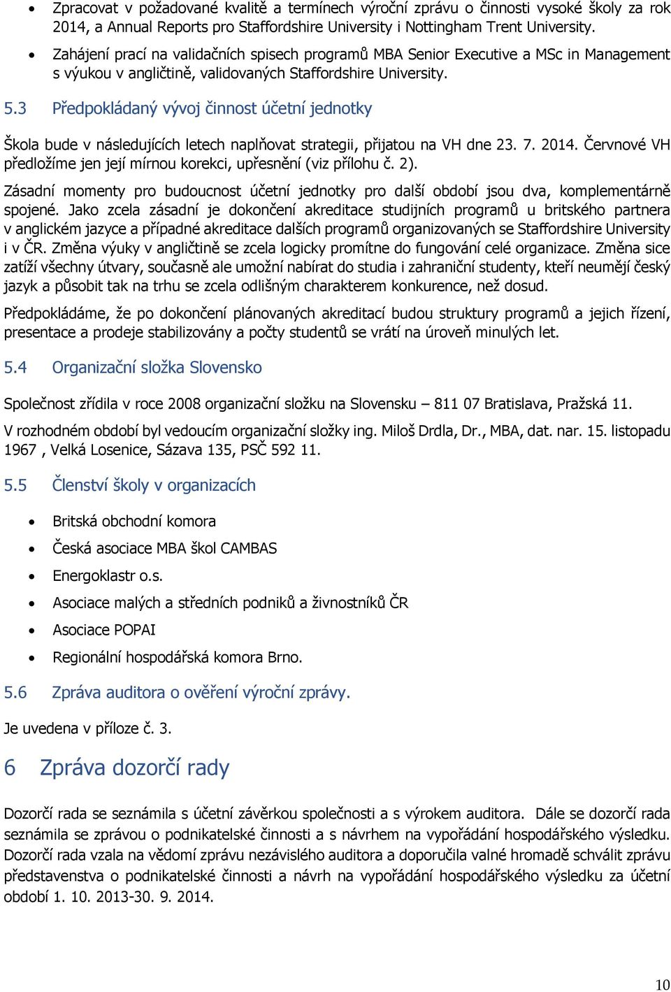 3 Předpokládaný vývoj činnost účetní jednotky Škola bude v následujících letech naplňovat strategii, přijatou na VH dne 23. 7. 2014.