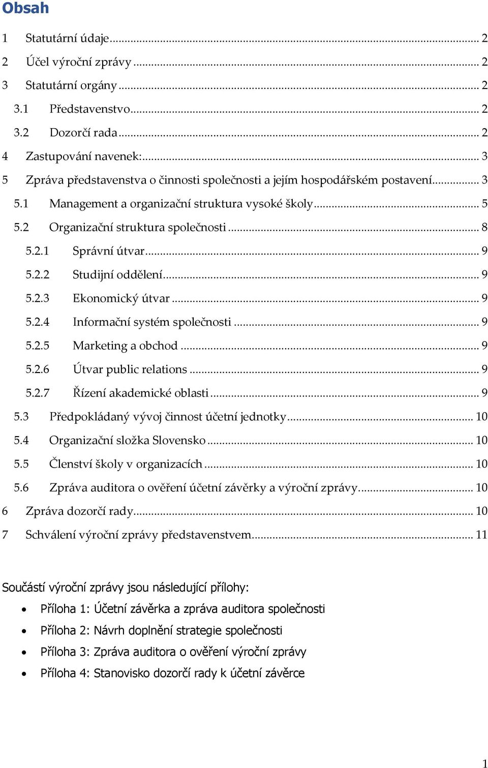 .. 9 5.2.2 Studijní oddělení... 9 5.2.3 Ekonomický útvar... 9 5.2.4 Informační systém společnosti... 9 5.2.5 Marketing a obchod... 9 5.2.6 Útvar public relations... 9 5.2.7 Řízení akademické oblasti.