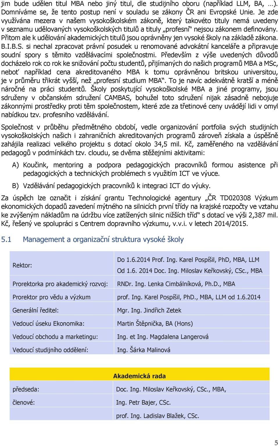 Přitom ale k udělování akademických titulů jsou oprávněny jen vysoké školy na základě zákona. B.I.B.S.