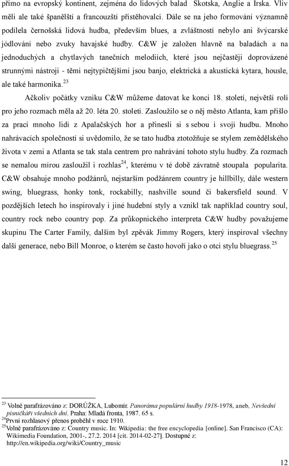 C&W je založen hlavně na baladách a na jednoduchých a chytlavých tanečních melodiích, které jsou nejčastěji doprovázené strunnými nástroji - těmi nejtypičtějšími jsou banjo, elektrická a akustická