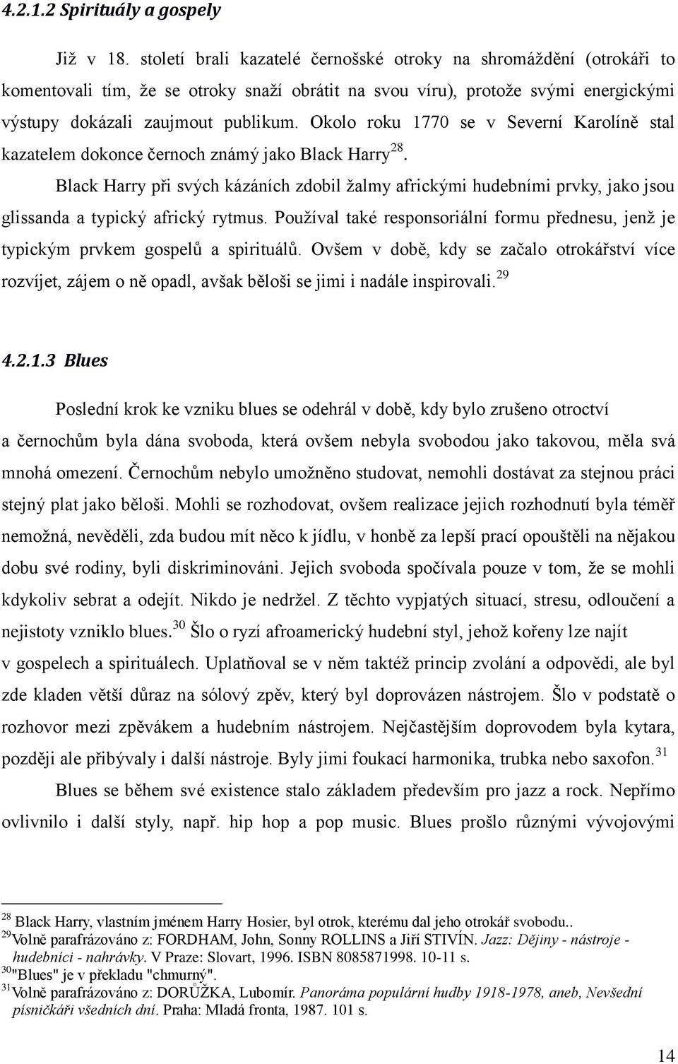 Okolo roku 1770 se v Severní Karolíně stal kazatelem dokonce černoch známý jako Black Harry 28.