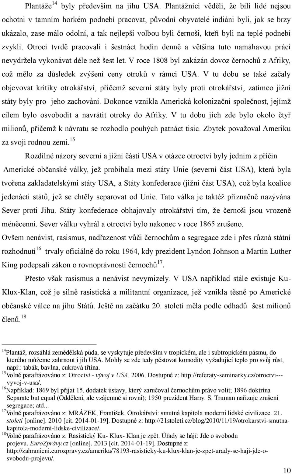 na teplé podnebí zvyklí. Otroci tvrdě pracovali i šestnáct hodin denně a většina tuto namáhavou práci nevydržela vykonávat déle než šest let.