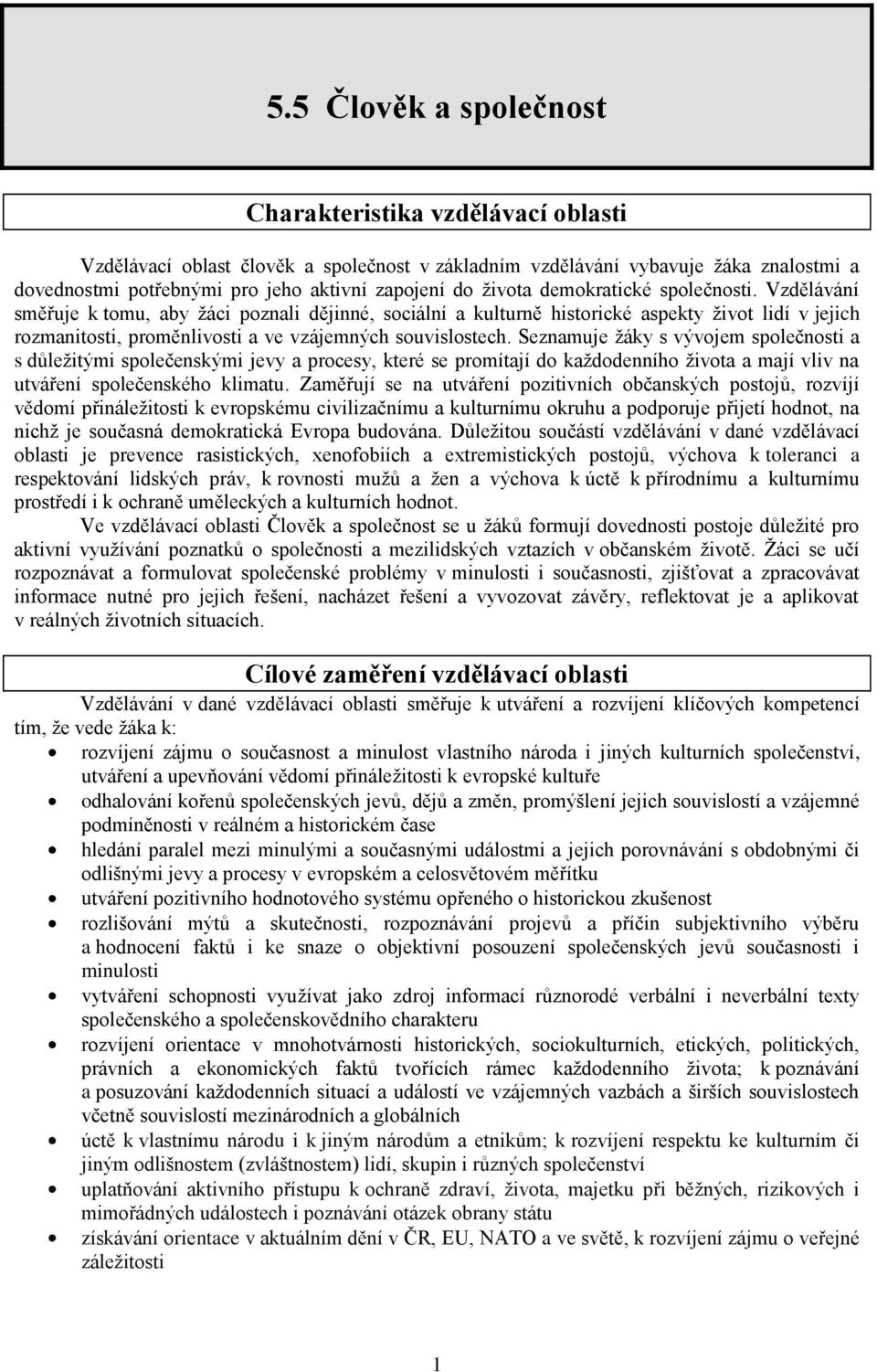 Vzdělávání směřuje k tomu, aby žáci poznali dějinné, sociální a kulturně historické aspekty život lidí v jejich rozmanitosti, proměnlivosti a ve vzájemných souvislostech.