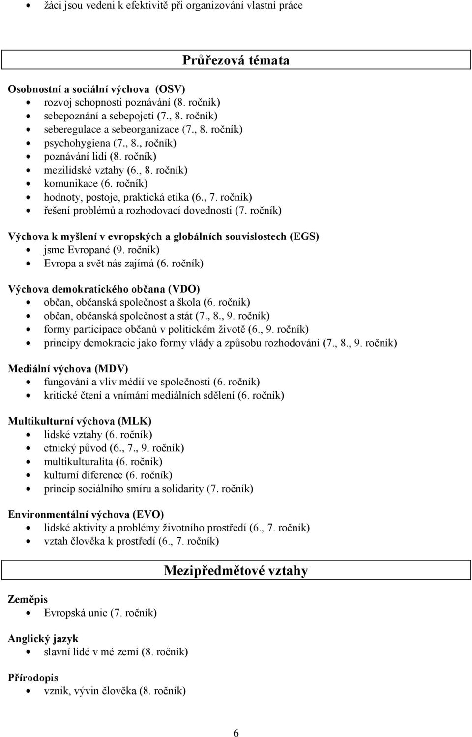 ročník) hodnoty, postoje, praktická etika (6., 7. ročník) řešení problémů a rozhodovací dovednosti (7. ročník) Výchova k myšlení v evropských a globálních souvislostech (EGS) jsme Evropané (9.