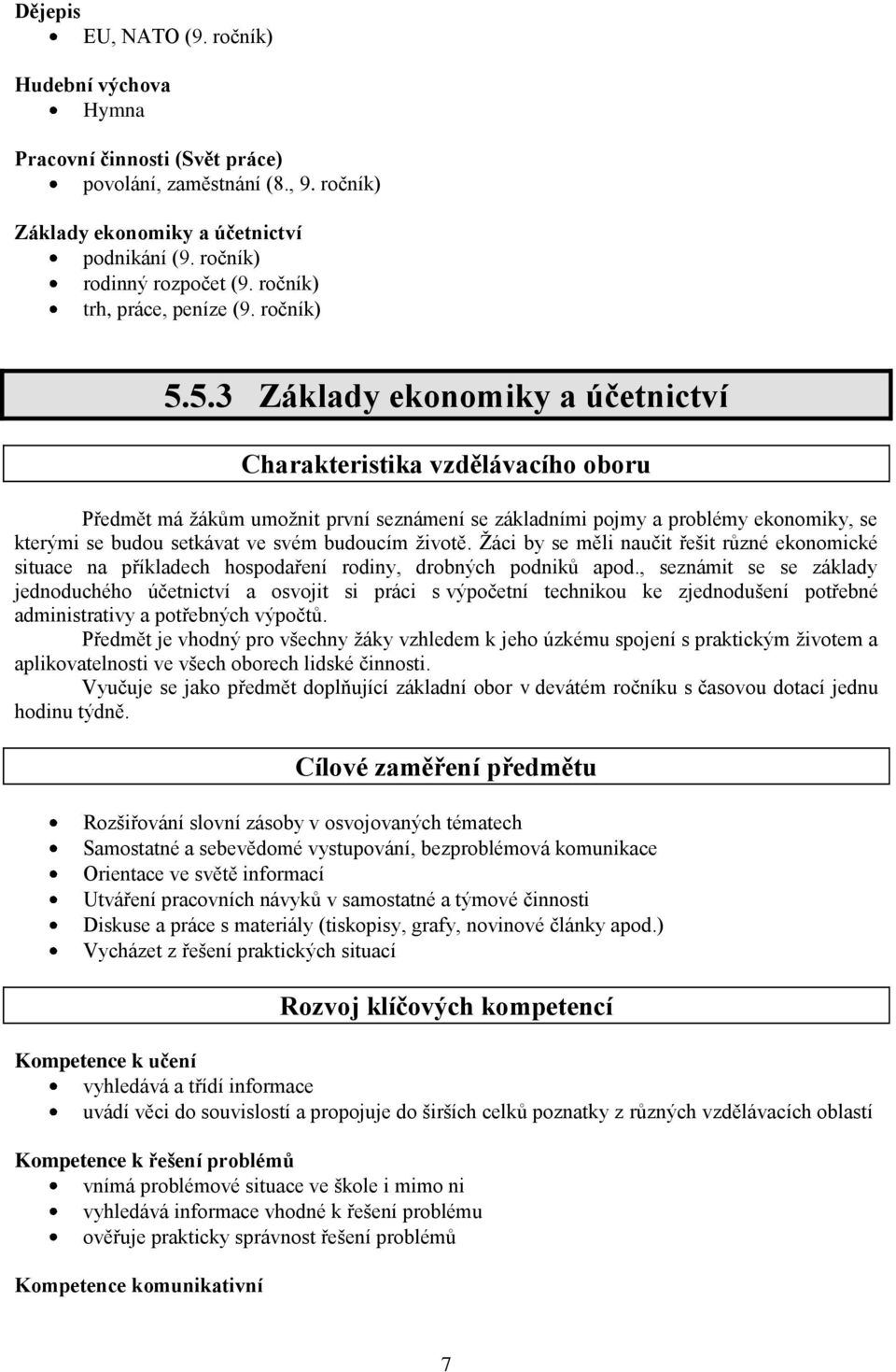 5.3 Základy ekonomiky a účetnictví Charakteristika vzdělávacího oboru Předmět má žákům umožnit první seznámení se základními pojmy a problémy ekonomiky, se kterými se budou setkávat ve svém budoucím