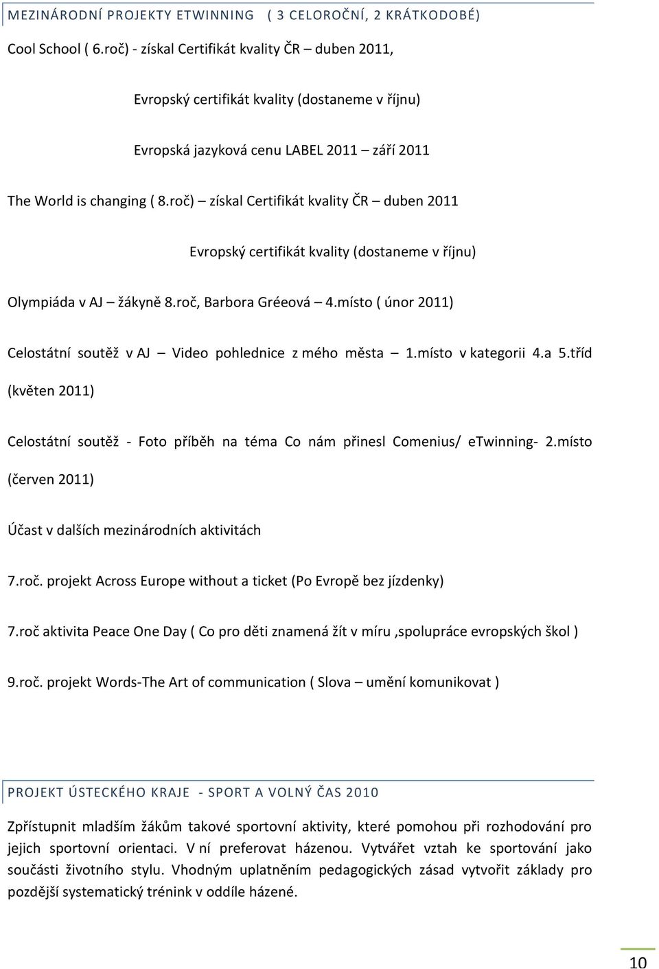 roč) získal Certifikát kvality ČR duben 2011 Evropský certifikát kvality (dostaneme v říjnu) Olympiáda v AJ žákyně 8.roč, Barbora Gréeová 4.