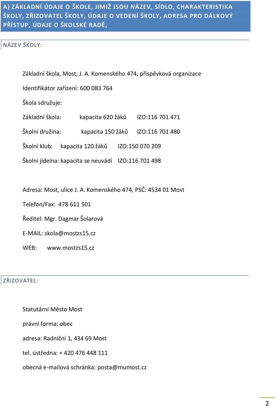 Školní klub: kapacita 120 žáků IZO:150 070 209 Školní jídelna: kapacita se neuvádí IZO:116 701 498 Adresa: Most, ulice J. A. Komenského 474, PSČ: 4534 01 Most Telefon/Fax: 478 611 501 Ředitel: Mgr.