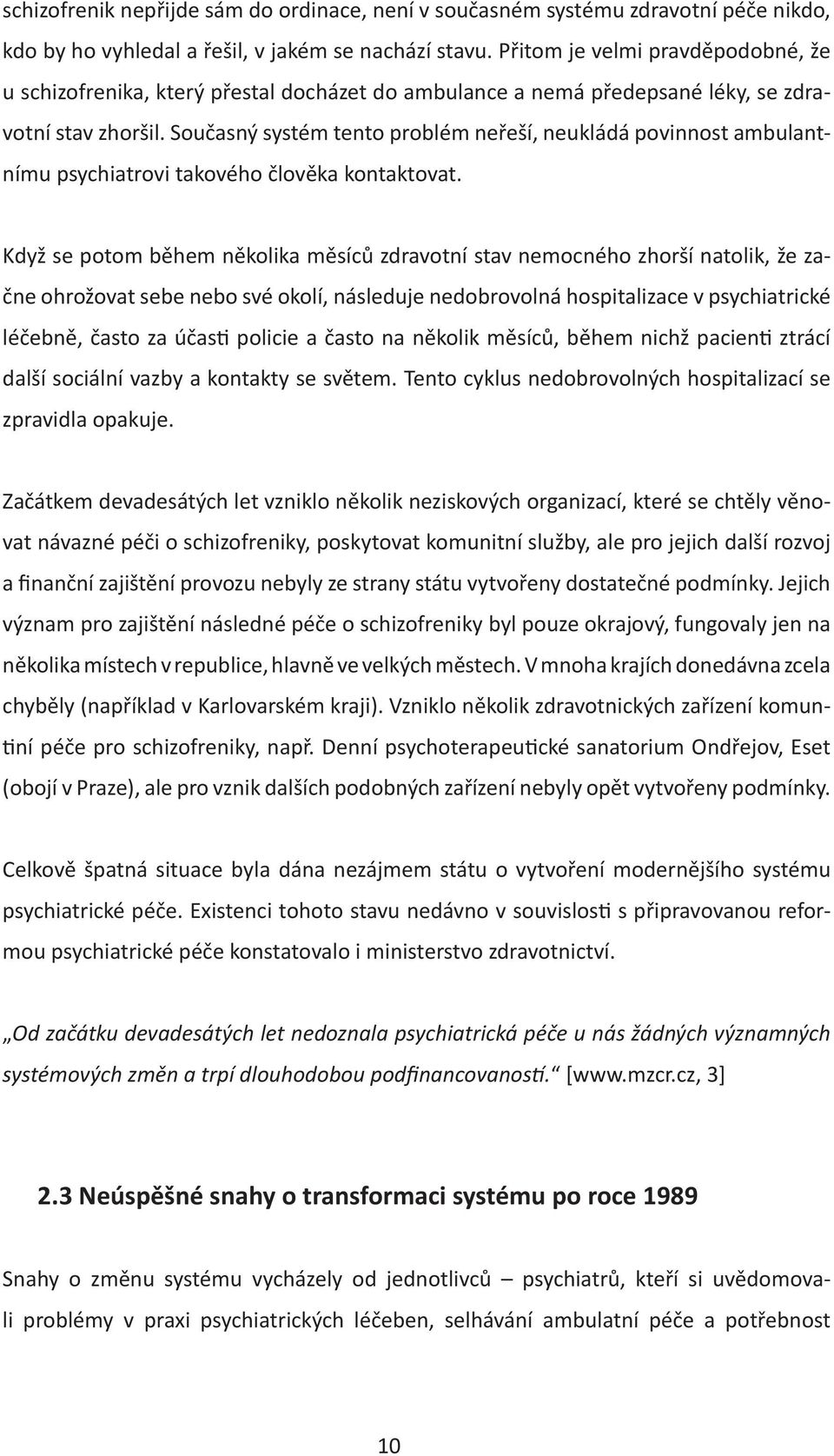 Současný systém tento problém neřeší, neukládá povinnost ambulantnímu psychiatrovi takového člověka kontaktovat.