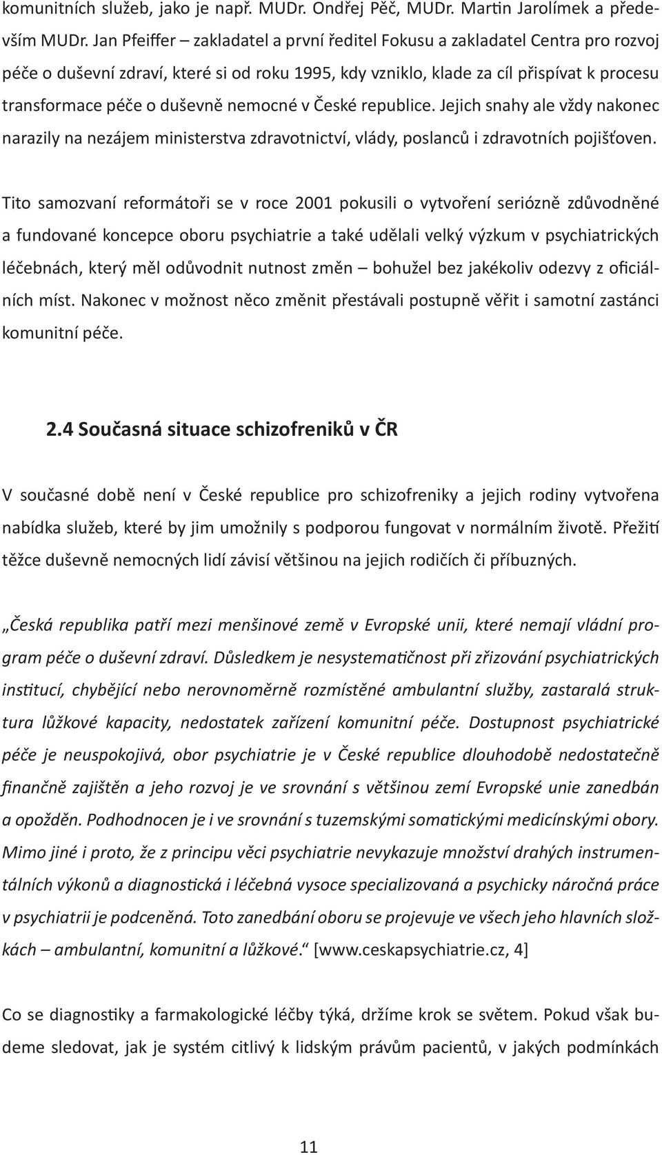 nemocné v České republice. Jejich snahy ale vždy nakonec narazily na nezájem ministerstva zdravotnictví, vlády, poslanců i zdravotních pojišťoven.