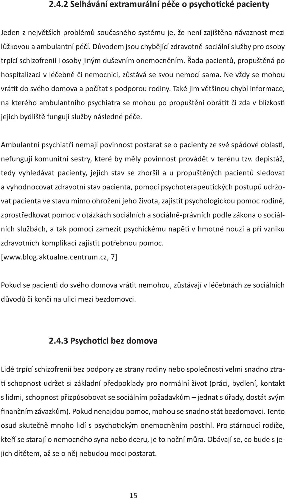 Řada pacientů, propuštěná po hospitalizaci v léčebně či nemocnici, zůstává se svou nemocí sama. Ne vždy se mohou vrá t do svého domova a počítat s podporou rodiny.