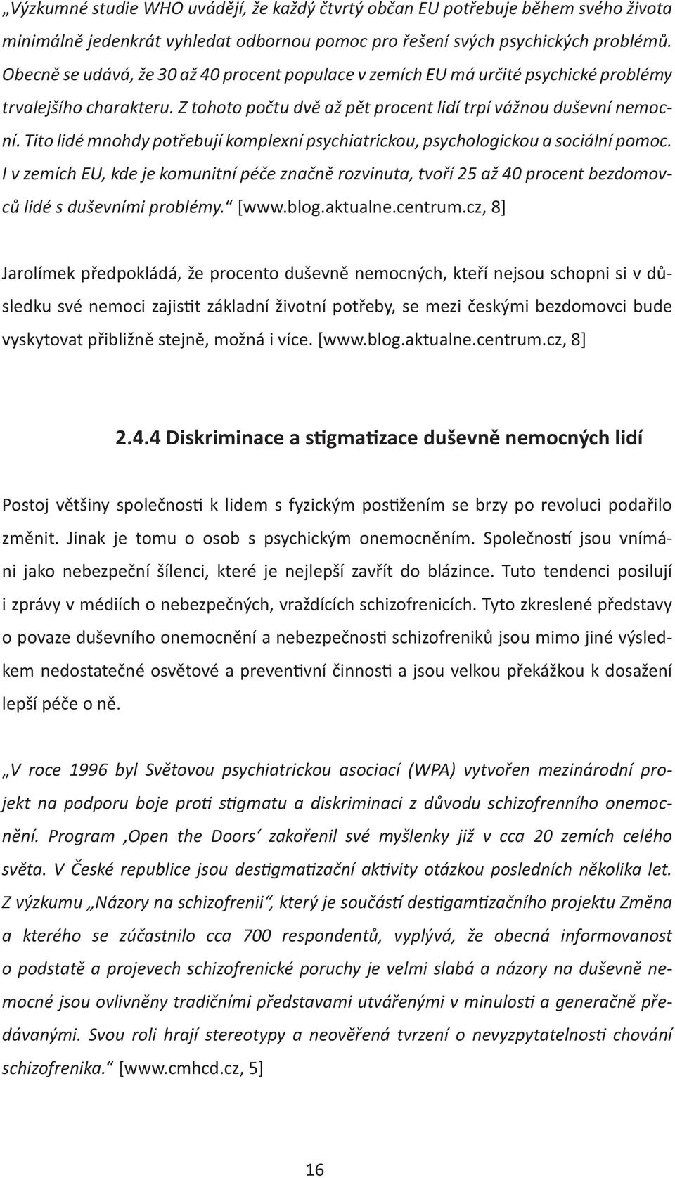 Tito lidé mnohdy potřebují komplexní psychiatrickou, psychologickou a sociální pomoc.