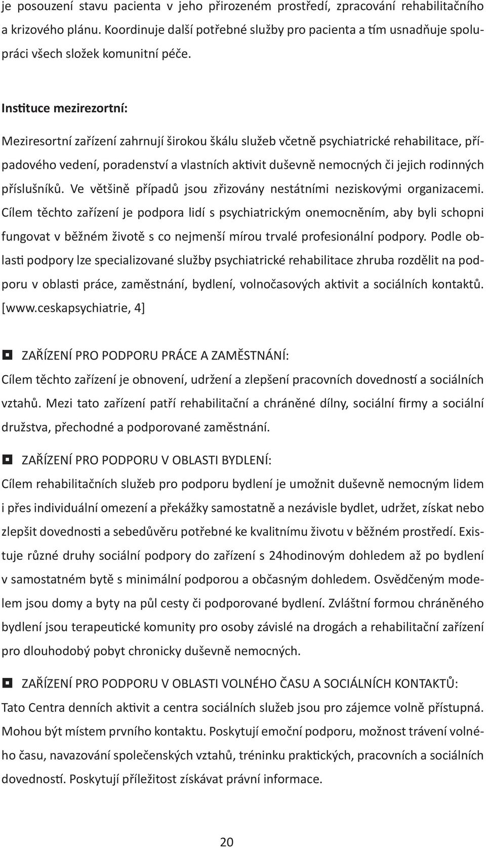 Ins tuce mezirezortní: Meziresortní zařízení zahrnují širokou škálu služeb včetně psychiatrické rehabilitace, případového vedení, poradenství a vlastních ak vit duševně nemocných či jejich rodinných