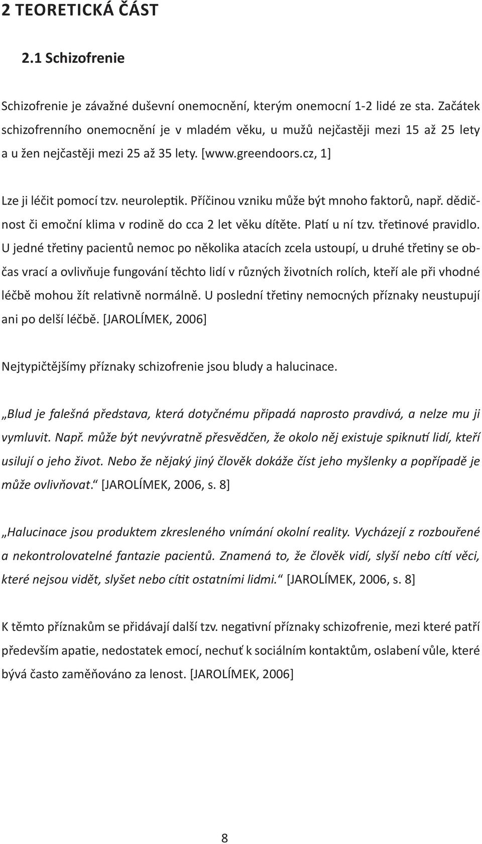 Příčinou vzniku může být mnoho faktorů, např. dědičnost či emoční klima v rodině do cca 2 let věku dítěte. Pla u ní tzv. tře nové pravidlo.