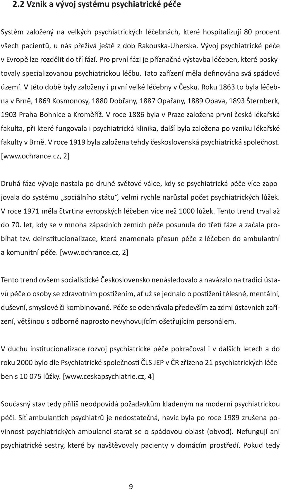 Tato zařízení měla definována svá spádová území. V této době byly založeny i první velké léčebny v Česku.