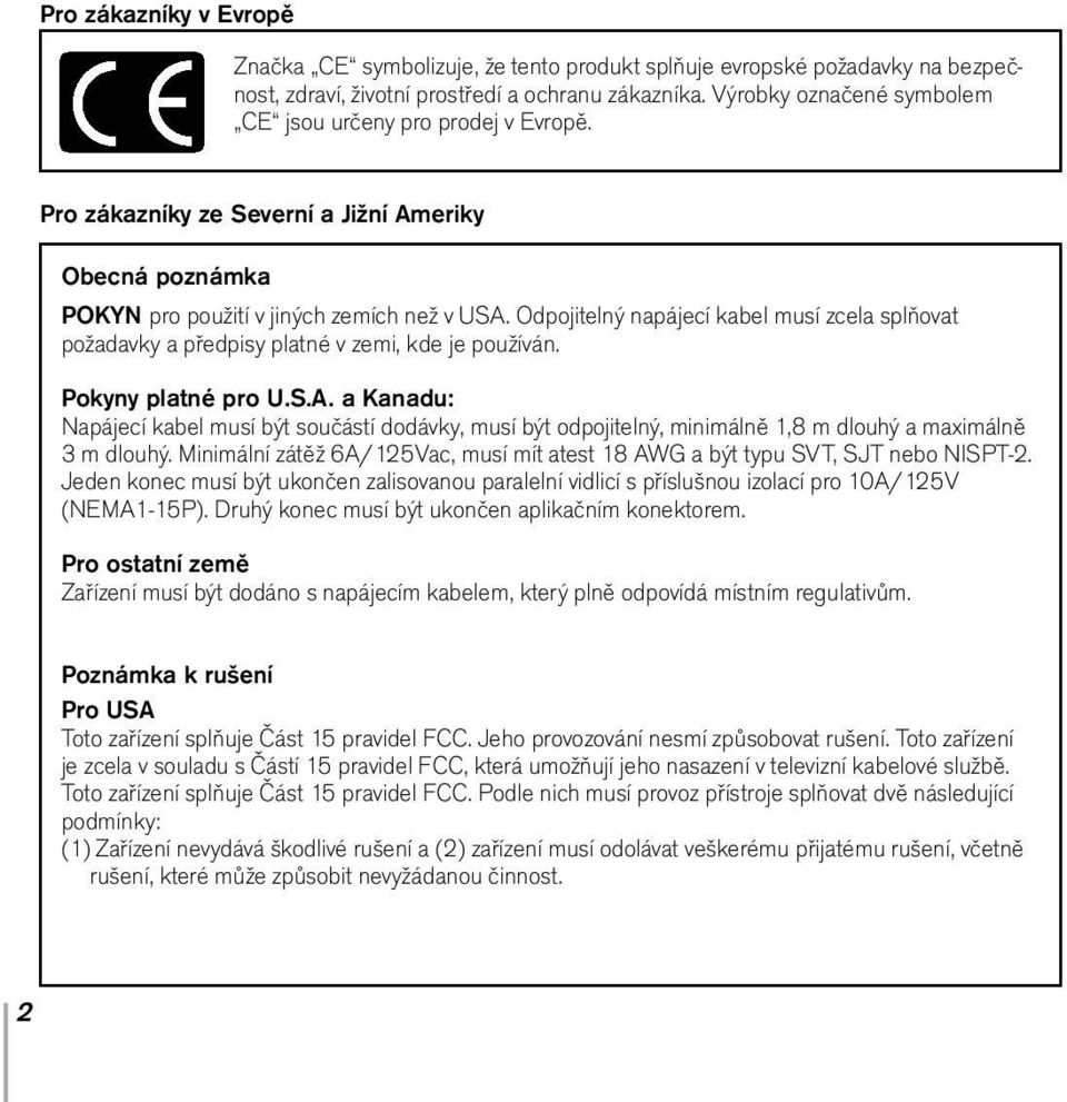 Odpojitelný napájecí kabel musí zcela splňovat požadavky a předpisy platné v zemi, kde je používán. Pokyny platné pro U.S.A.