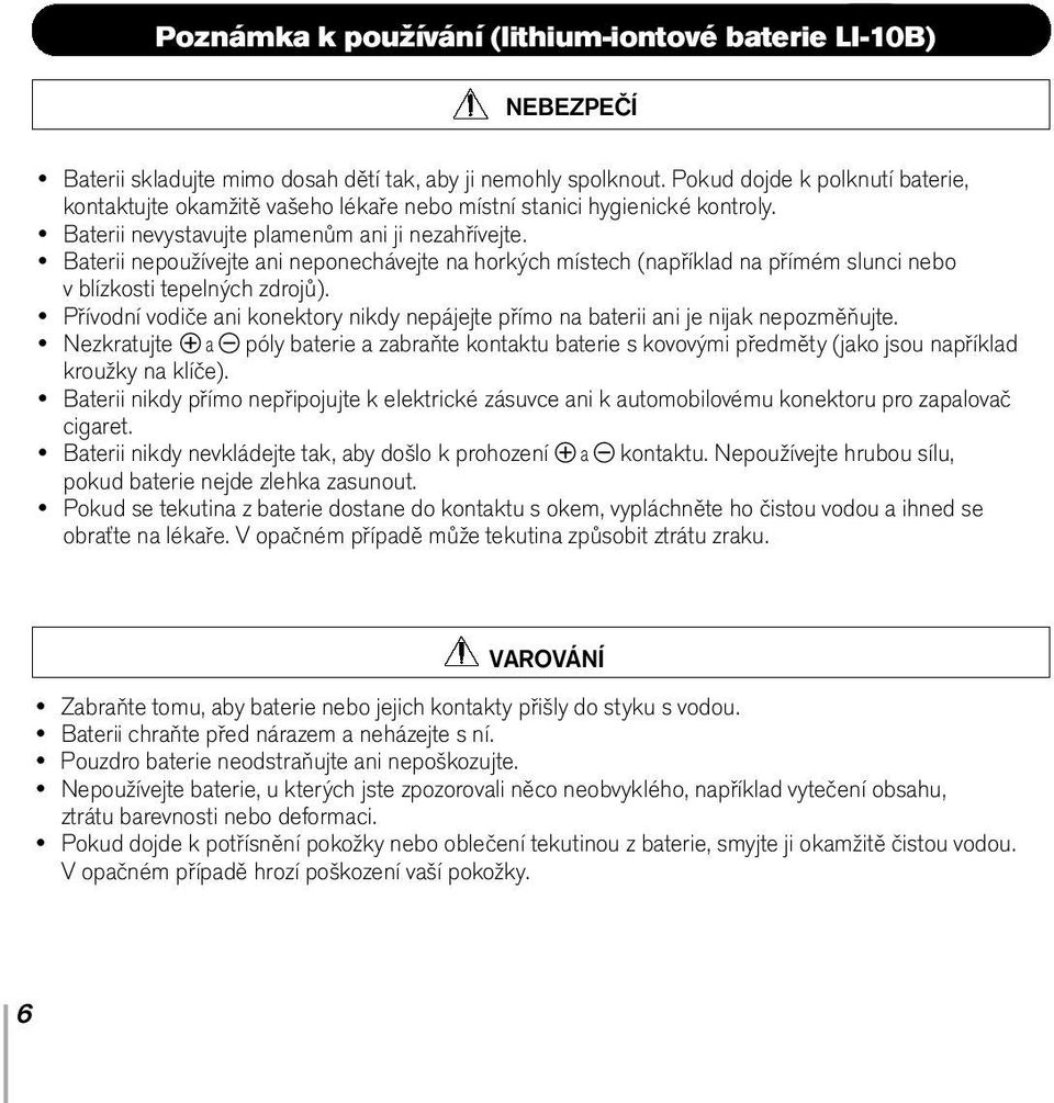 Baterii nepoužívejte ani neponechávejte na horkých místech (například na přímém slunci nebo v blízkosti tepelných zdrojů).
