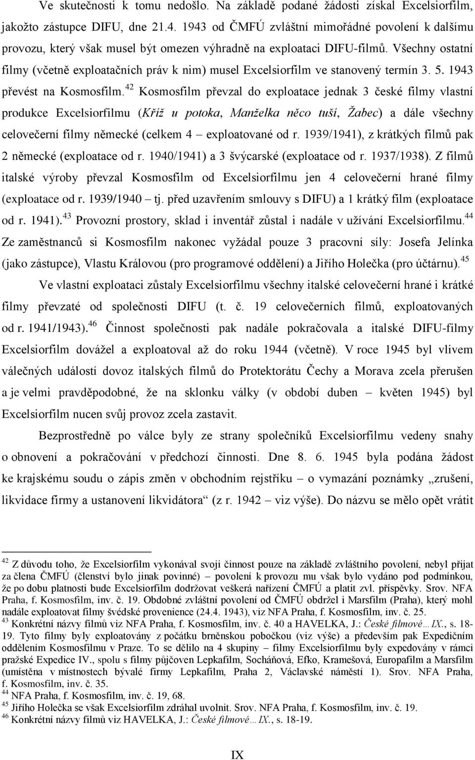 Všechny ostatní filmy (včetně exploatačních práv k nim) musel Excelsiorfilm ve stanovený termín 3. 5. 1943 převést na Kosmosfilm.