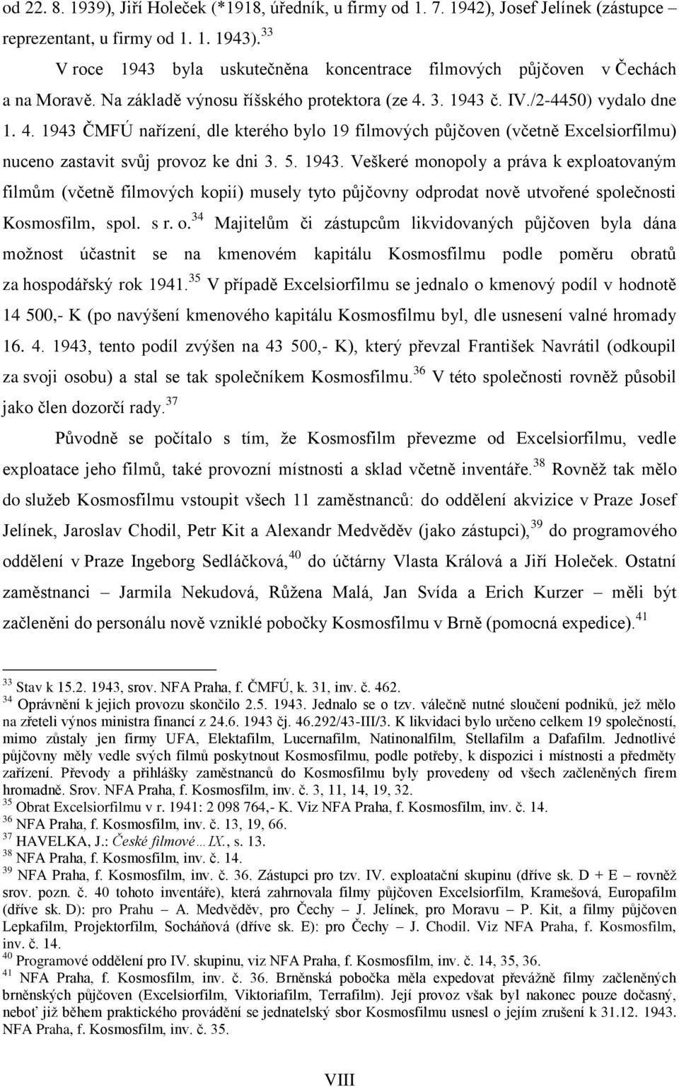 3. 1943 č. IV./2-4450) vydalo dne 1. 4. 1943 ČMFÚ nařízení, dle kterého bylo 19 filmových půjčoven (včetně Excelsiorfilmu) nuceno zastavit svůj provoz ke dni 3. 5. 1943. Veškeré monopoly a práva k exploatovaným filmům (včetně filmových kopií) musely tyto půjčovny odprodat nově utvořené společnosti Kosmosfilm, spol.